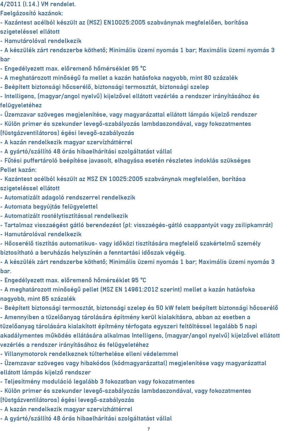 Minimális üzemi nyomás 1 bar; Maximális üzemi nyomás 3 bar - Engedélyezett max.