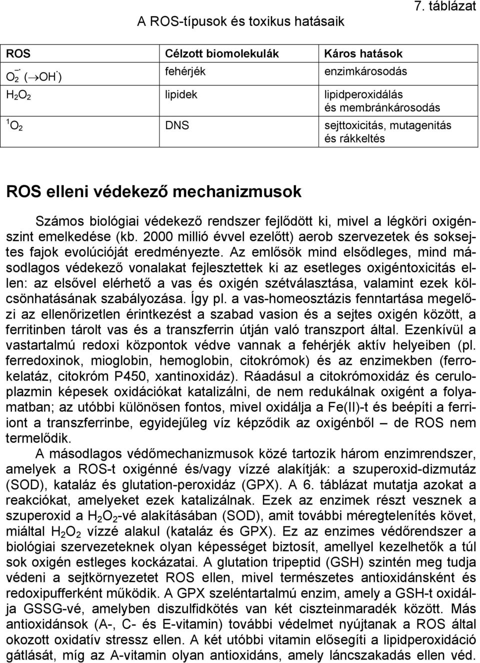 fejlődött ki, mivel a légköri oxigénszint emelkedése (kb. 2000 millió évvel ezelőtt) aerob szervezetek és soksejtes fajok evolúcióját eredményezte.