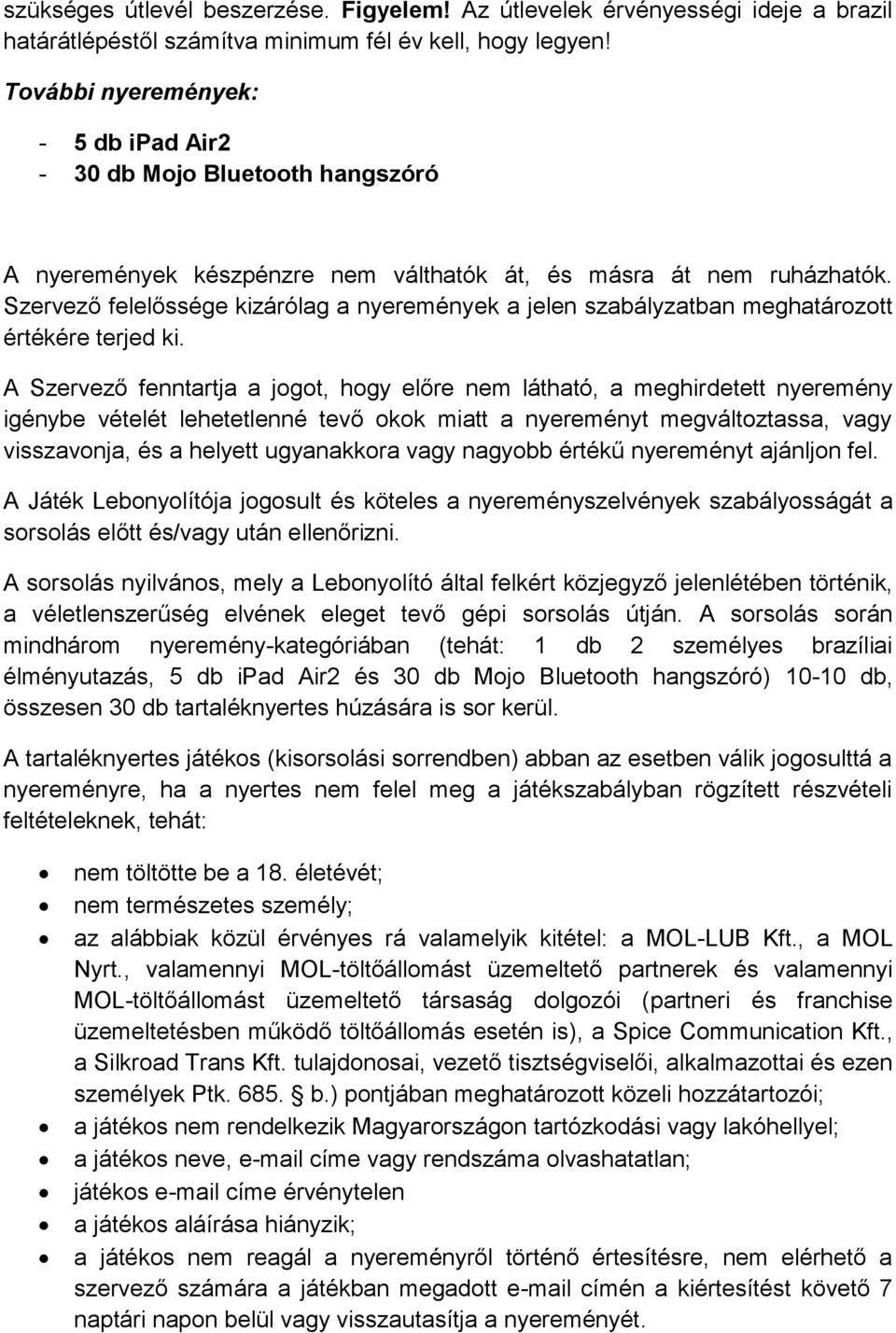 Szervező felelőssége kizárólag a nyeremények a jelen szabályzatban meghatározott értékére terjed ki.