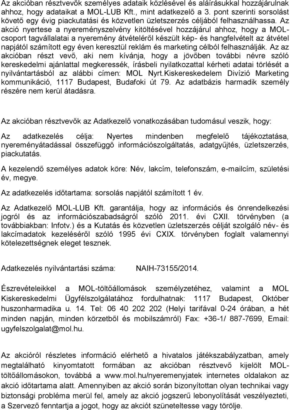 Az akció nyertese a nyereményszelvény kitöltésével hozzájárul ahhoz, hogy a MOLcsoport tagvállalatai a nyeremény átvételéről készült kép- és hangfelvételt az átvétel napjától számított egy éven