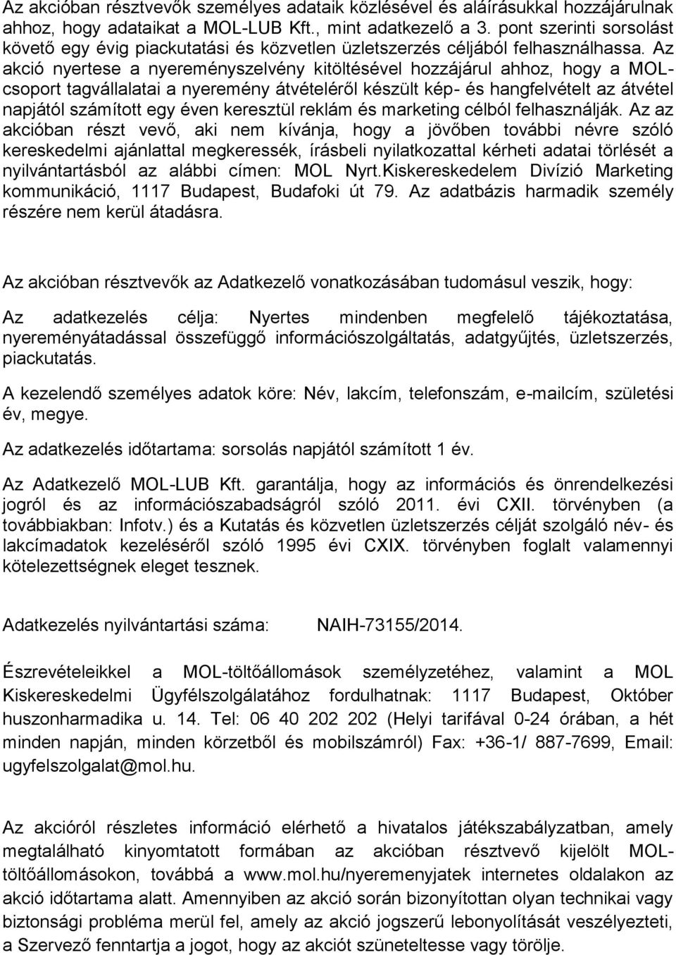 Az akció nyertese a nyereményszelvény kitöltésével hozzájárul ahhoz, hogy a MOLcsoport tagvállalatai a nyeremény átvételéről készült kép- és hangfelvételt az átvétel napjától számított egy éven