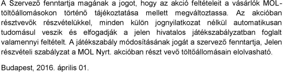 Az akcióban résztvevők részvételükkel, minden külön jognyilatkozat nélkül automatikusan tudomásul veszik és elfogadják a