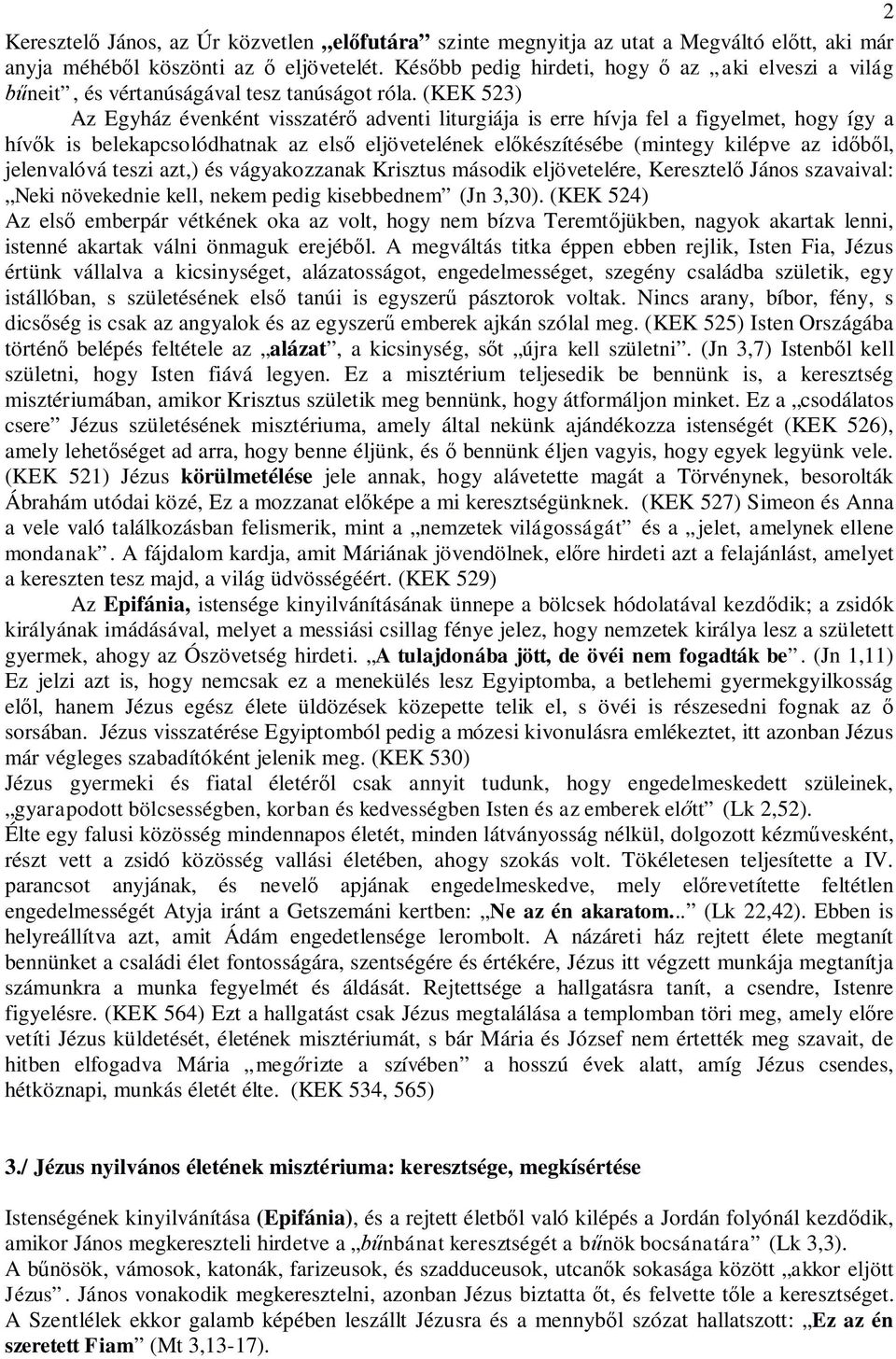 (KEK 523) Az Egyház évenként visszatérő adventi liturgiája is erre hívja fel a figyelmet, hogy így a hívők is belekapcsolódhatnak az első eljövetelének előkészítésébe (mintegy kilépve az időből,