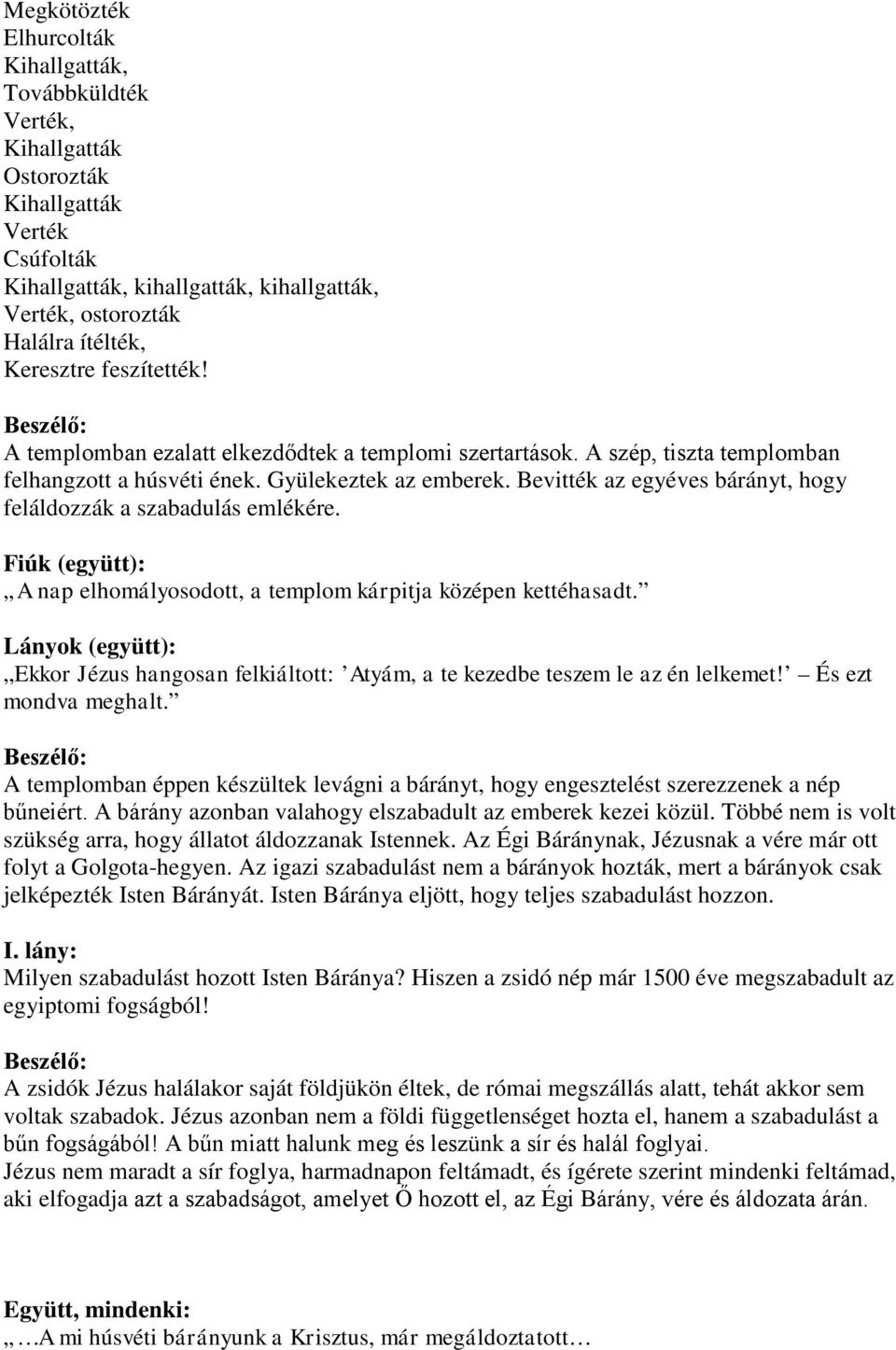 Bevitték az egyéves bárányt, hogy feláldozzák a szabadulás emlékére. A nap elhomályosodott, a templom kárpitja középen kettéhasadt.