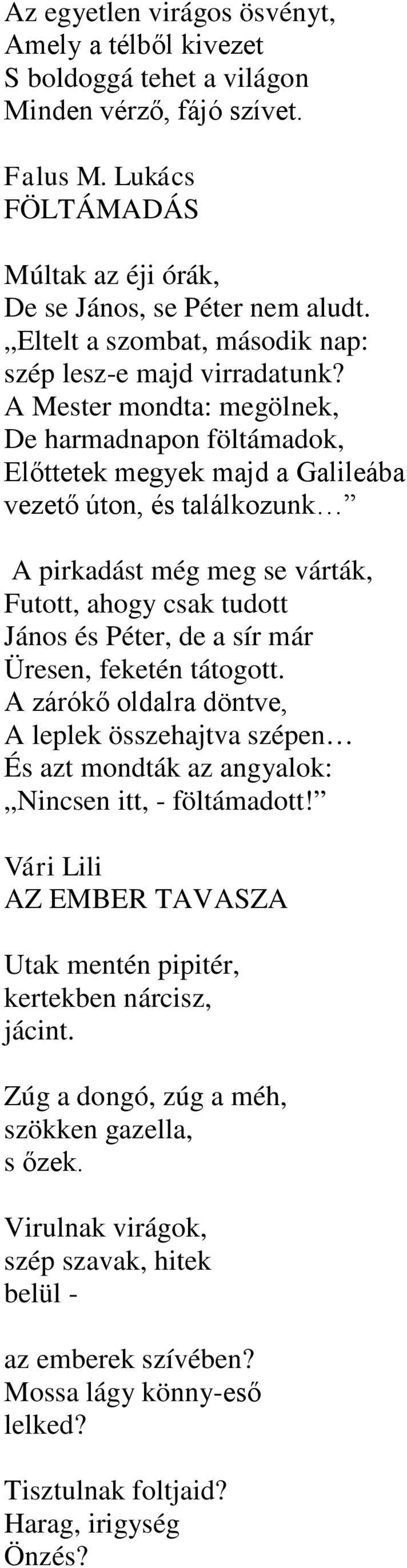 A Mester mondta: megölnek, De harmadnapon föltámadok, Előttetek megyek majd a Galileába vezető úton, és találkozunk A pirkadást még meg se várták, Futott, ahogy csak tudott János és Péter, de a sír