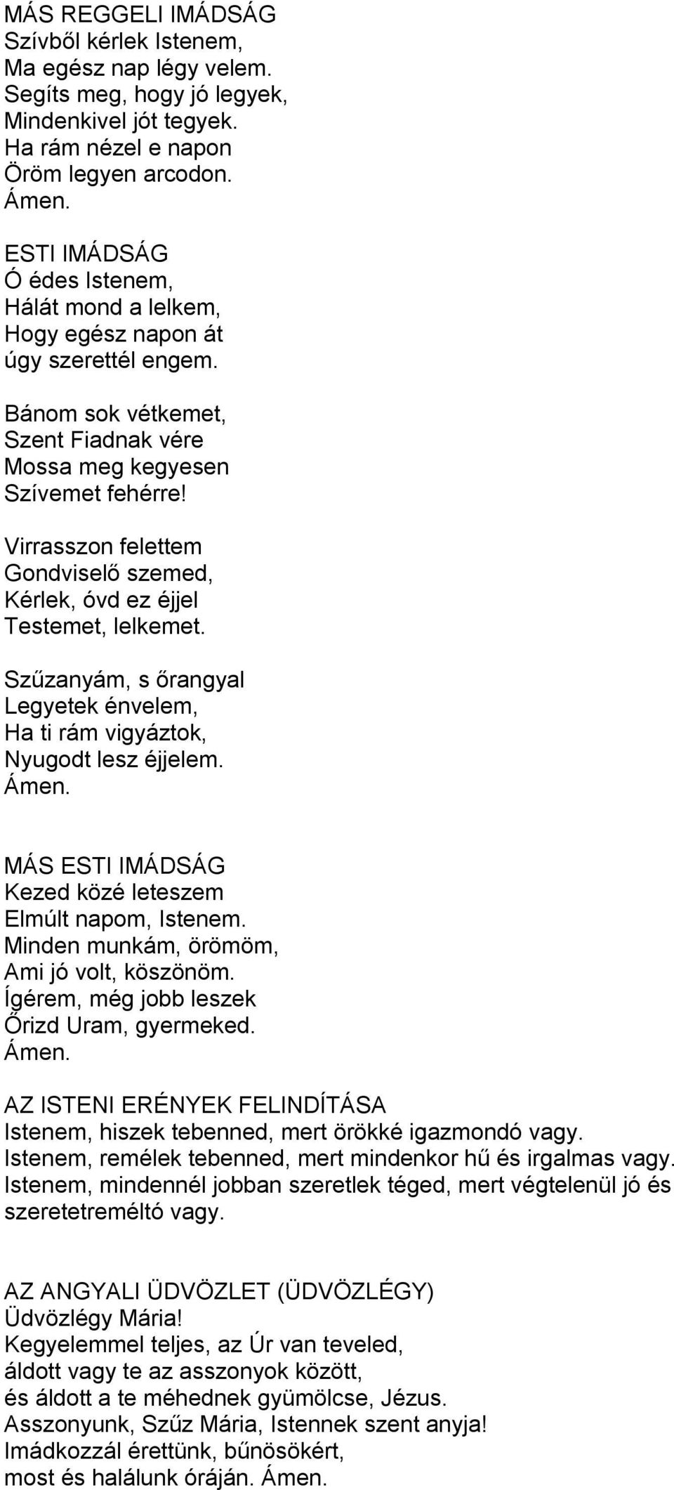 Virrasszon felettem Gondviselő szemed, Kérlek, óvd ez éjjel Testemet, lelkemet. Szűzanyám, s őrangyal Legyetek énvelem, Ha ti rám vigyáztok, Nyugodt lesz éjjelem.