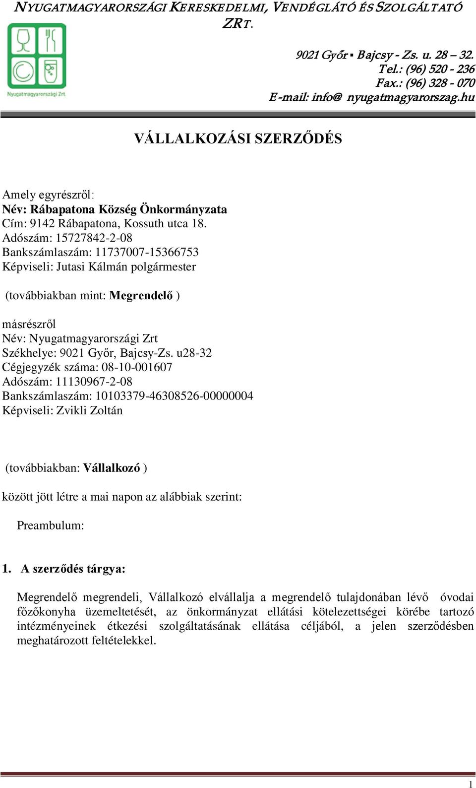 u28-32 Cégjegyzék száma: 08-10-001607 Adószám: 11130967-2-08 Bankszámlaszám: 10103379-46308526-00000004 Képviseli: Zvikli Zoltán (továbbiakban: Vállalkozó ) között jött létre a mai napon az alábbiak