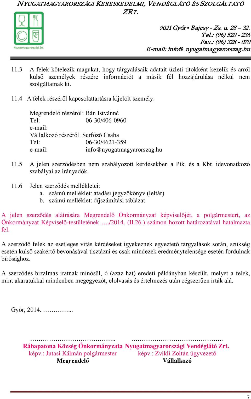 info@nyugatmagyarorszag.hu 11.5 A jelen szerződésben nem szabályozott kérdésekben a Ptk. és a Kbt. idevonatkozó szabályai az irányadók. 11.6 Jelen szerződés mellékletei: a.