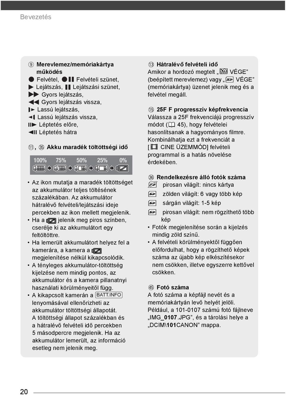 Az akkumulátor hátralévő felvételi/lejátszási ideje percekben az ikon mellett megjelenik. Ha a jelenik meg piros színben, cserélje ki az akkumulátort egy feltöltöttre.