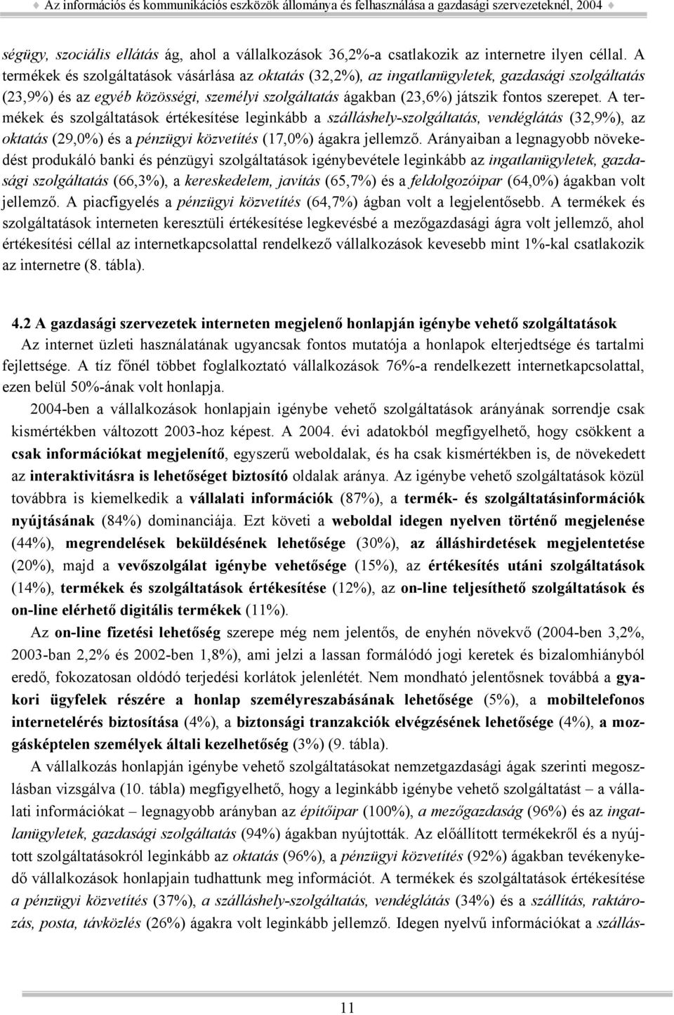 A termékek és szolgáltatások értékesítése leginkább a szálláshely-szolgáltatás, vendéglátás (32,9%), az oktatás (29,0%) és a pénzügyi közvetítés (17,0%) ágakra jellemző.