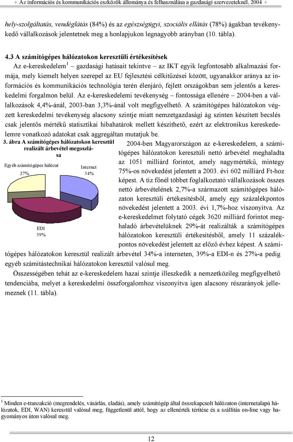 célkitűzései között, ugyanakkor aránya az információs és kommunikációs technológia terén élenjáró, fejlett országokban sem jelentős a kereskedelmi forgalmon belül.