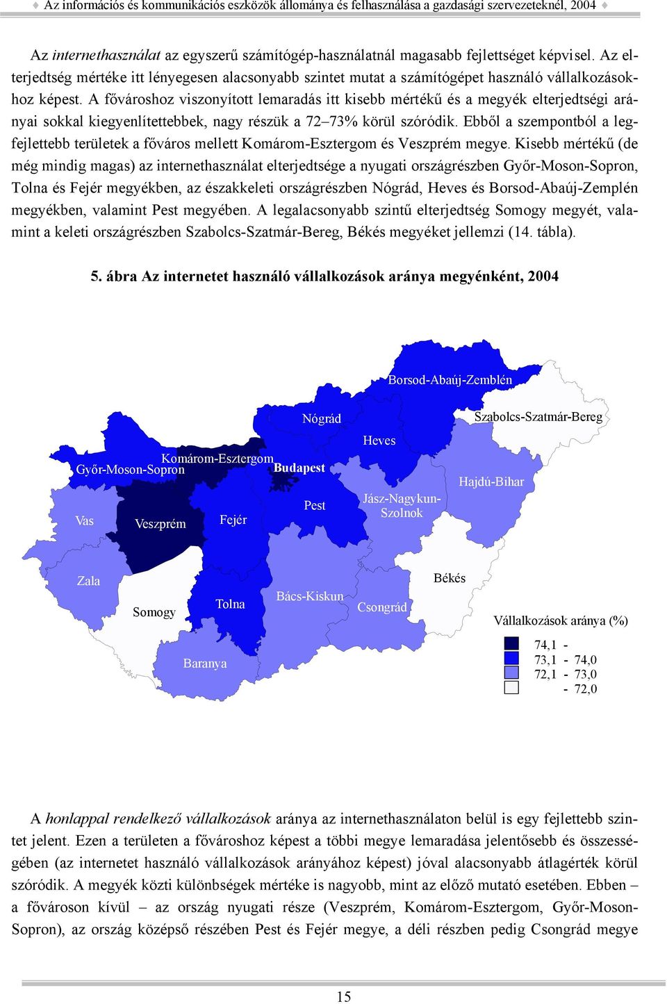 A fővároshoz viszonyított lemaradás itt kisebb mértékű és a megyék elterjedtségi arányai sokkal kiegyenlítettebbek, nagy részük a 72 73% körül szóródik.