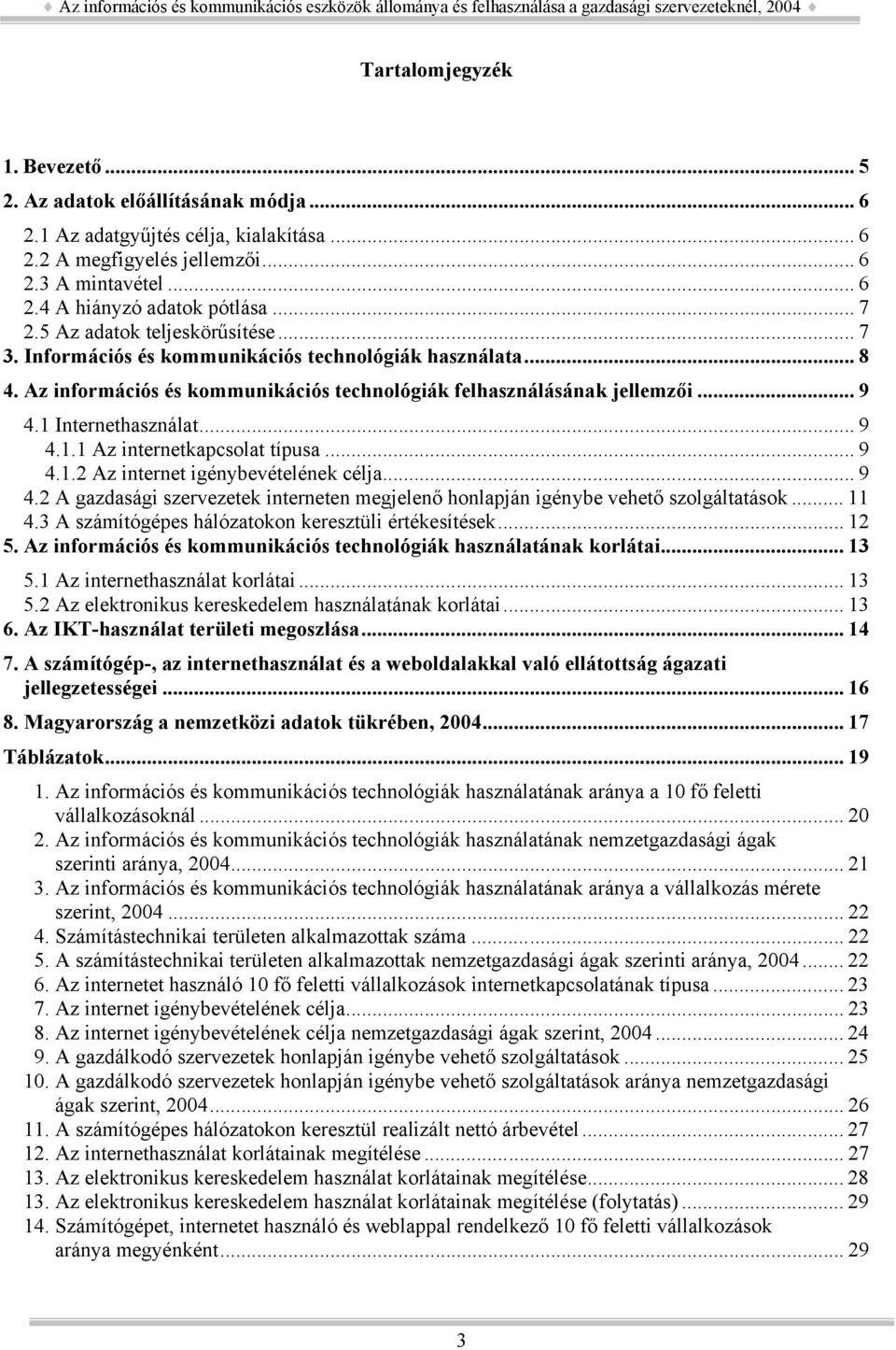 1 Internethasználat... 9 4.1.1 Az internetkapcsolat típusa... 9 4.1.2 Az internet igénybevételének célja... 9 4.2 A gazdasági szervezetek interneten megjelenő honlapján igénybe vehető szolgáltatások.