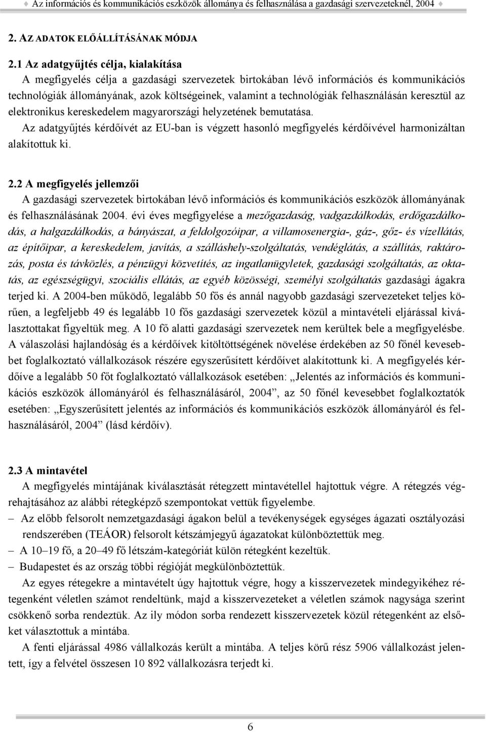 felhasználásán keresztül az elektronikus kereskedelem magyarországi helyzetének bemutatása. Az adatgyűjtés kérdőívét az EU-ban is végzett hasonló megfigyelés kérdőívével harmonizáltan alakítottuk ki.