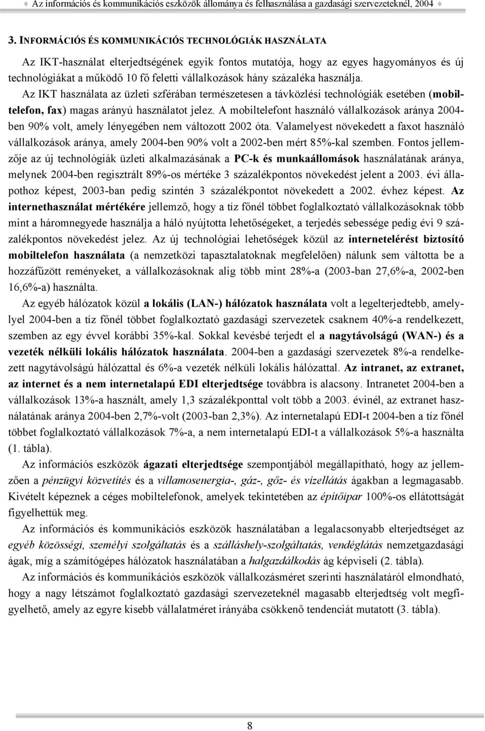 A mobiltelefont használó vállalkozások aránya 2004- ben 90% volt, amely lényegében nem változott 2002 óta.