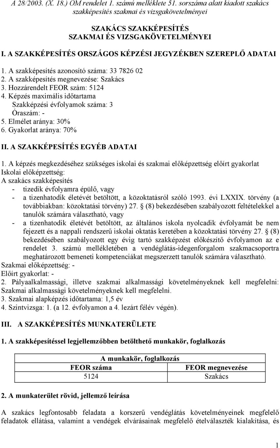 Képzés maximális időtartama Szakképzési évfolyamok száma: 3 Óraszám: - 5. Elmélet aránya: 30% 6. Gyakorlat aránya: 70% II. A SZAKKÉPESÍTÉS EGYÉB ADATAI 1.