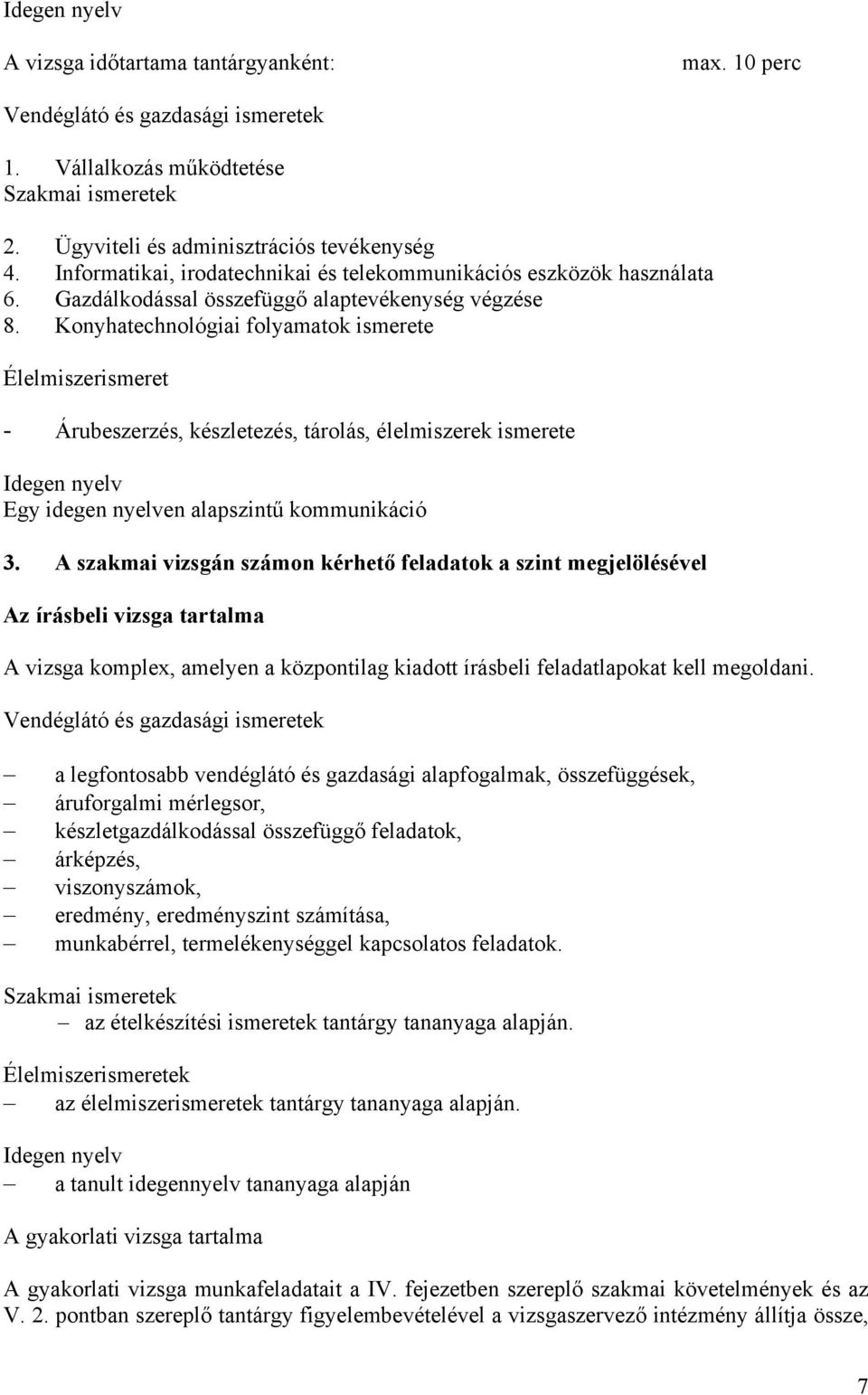 Konyhatechnológiai folyamatok ismerete Élelmiszerismeret - Árubeszerzés, készletezés, tárolás, élelmiszerek ismerete Idegen nyelv Egy idegen nyelven alapszintű kommunikáció 3.