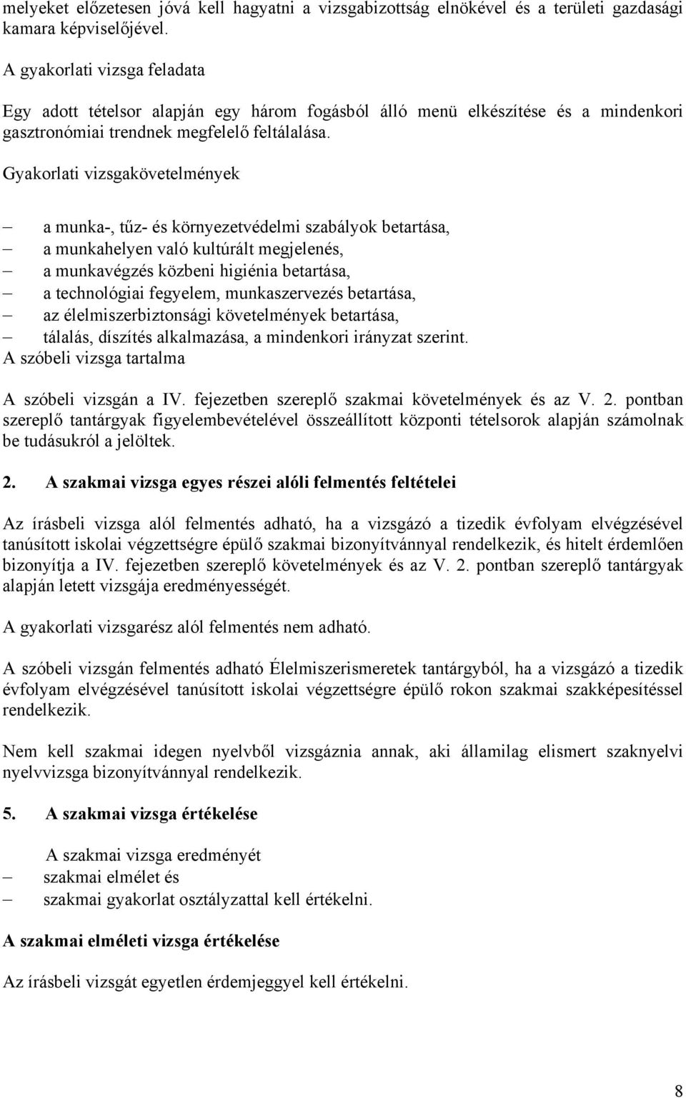 Gyakorlati vizsgakövetelmények a munka-, tűz- és környezetvédelmi szabályok betartása, a munkahelyen való kultúrált megjelenés, a munkavégzés közbeni higiénia betartása, a technológiai fegyelem,