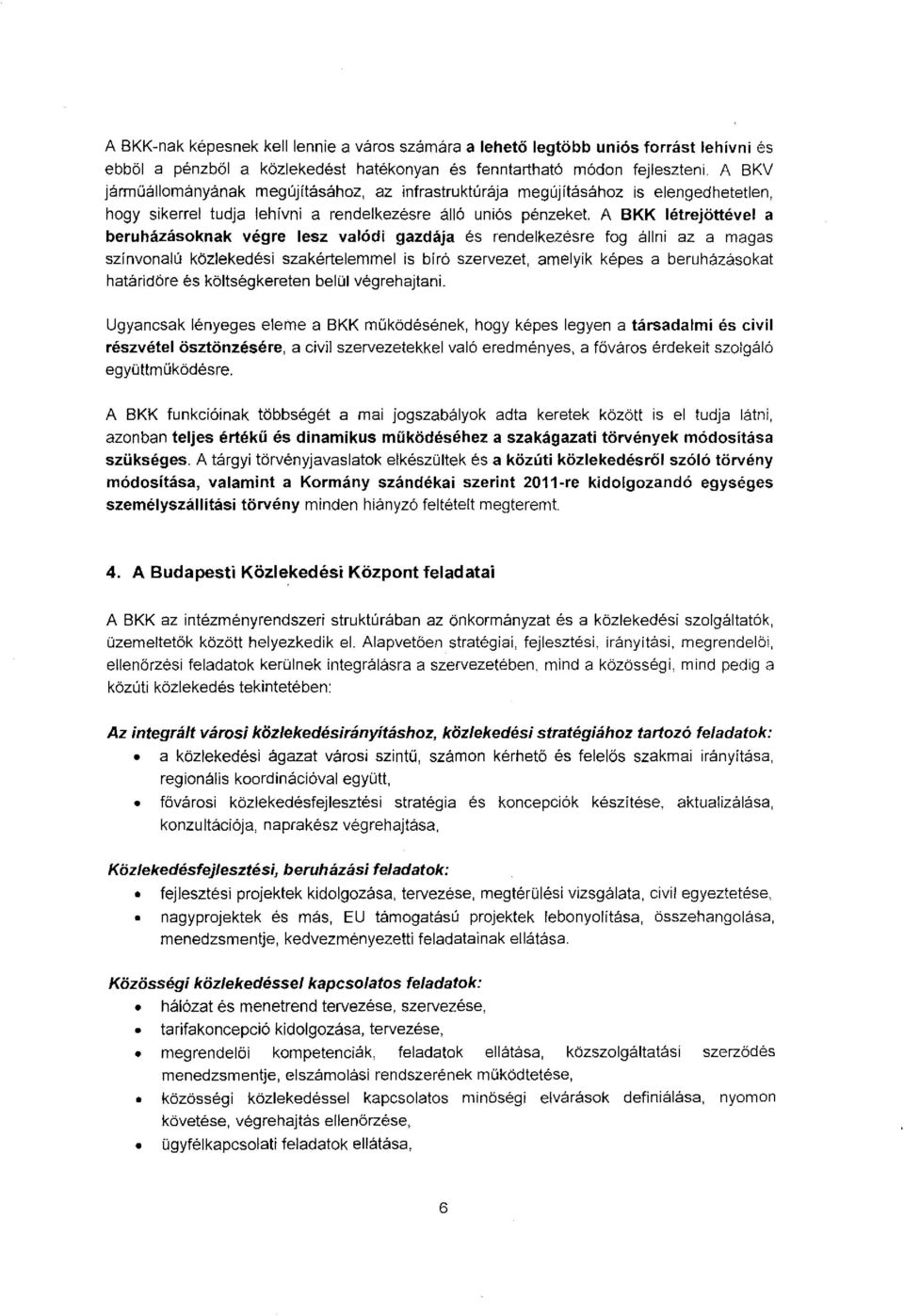 valódi gazdája és rendelkezésre fg állni az a magas szinvnalú kőzlekedési szakértelemmel is biró szervezet, amelyik képes a beruházáskat határidőre és költségkereten belül végrehajtani.