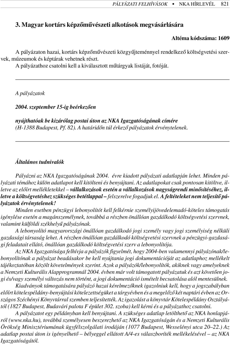 vehetnek részt. A pályázathoz csatolni kell a kiválasztott mûtárgyak listáját, fotóját. A pályázatok 2004.