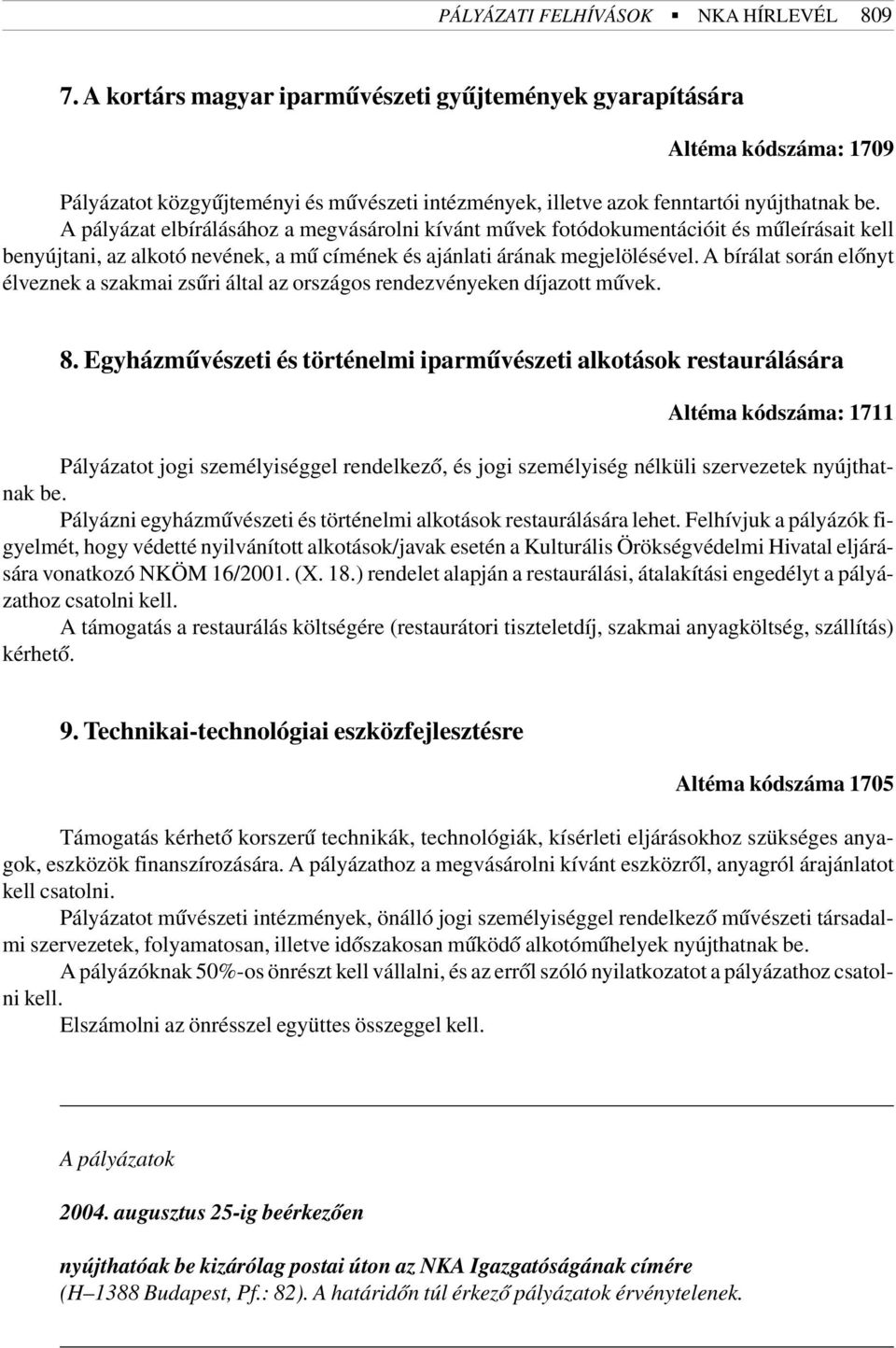 A pályázat elbírálásához a megvásárolni kívánt mûvek fotódokumentációit és mûleírásait kell benyújtani, az alkotó nevének, a mû címének és ajánlati árának megjelölésével.