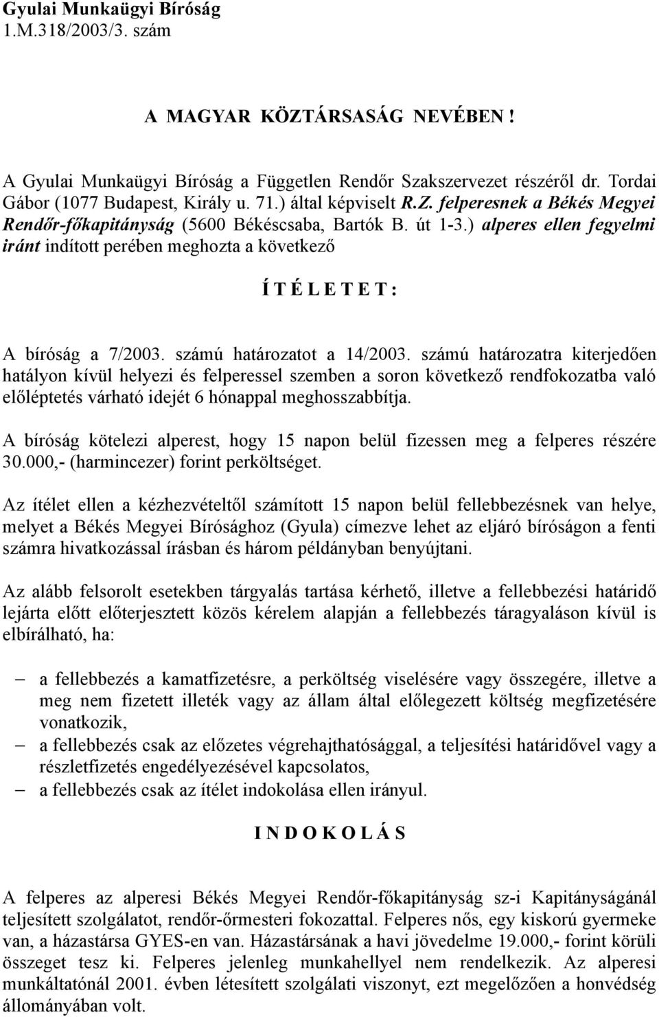 ) alperes ellen fegyelmi iránt indított perében meghozta a következő Í T É L E T E T : A bíróság a 7/2003. számú határozatot a 14/2003.