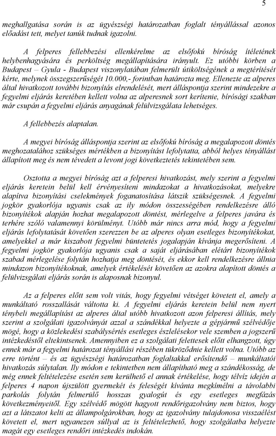 Ez utóbbi körben a Budapest Gyula - Budapest viszonylatában felmerült útiköltségének a megtérítését kérte, melynek összegszerűségét 10.000,- forintban határozta meg.