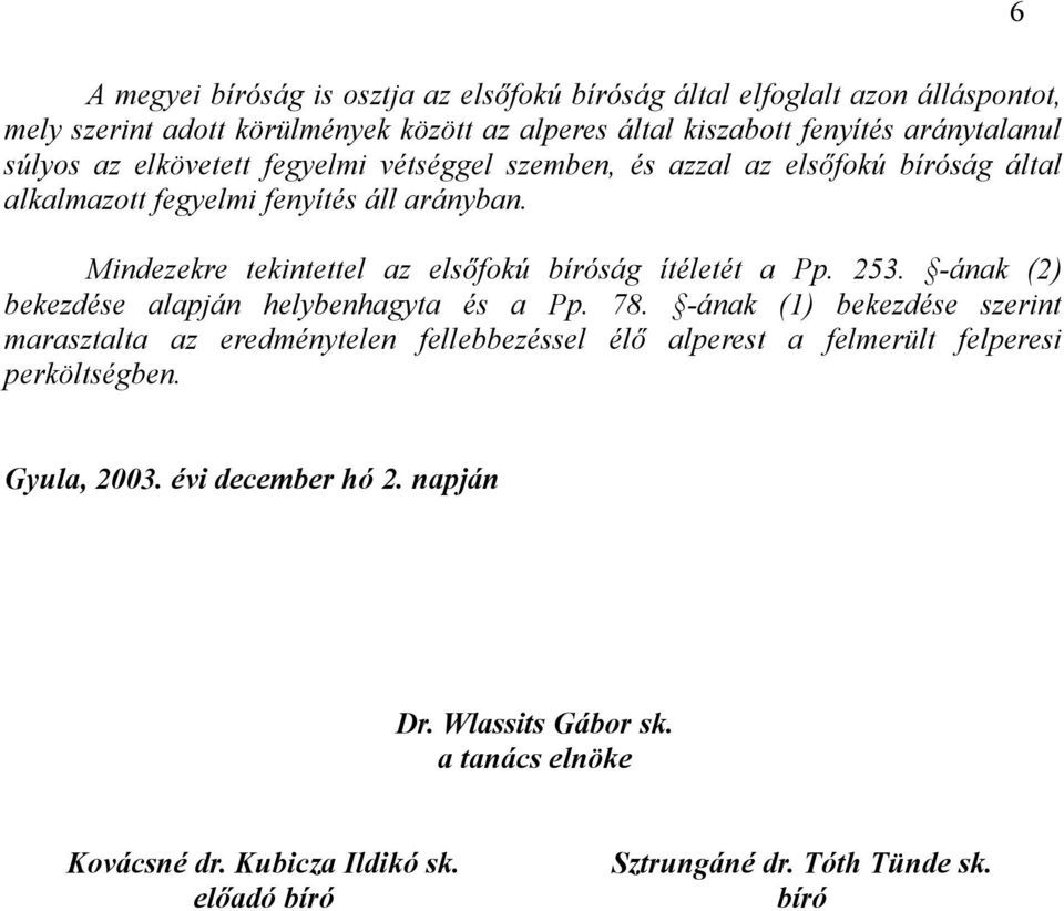 Mindezekre tekintettel az elsőfokú bíróság ítéletét a Pp. 253. -ának (2) bekezdése alapján helybenhagyta és a Pp. 78.