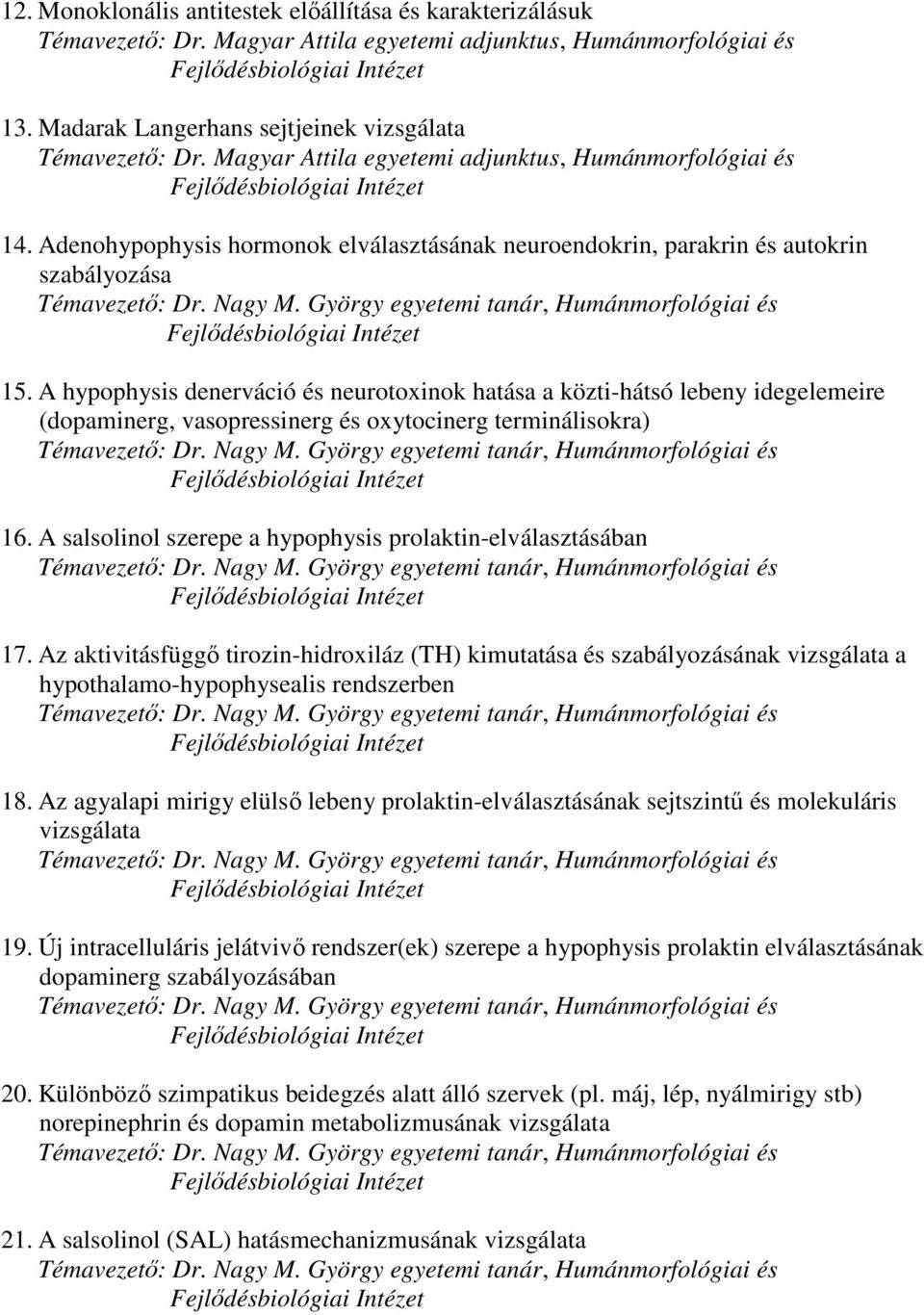 A hypophysis denerváció és neurotoxinok hatása a közti-hátsó lebeny idegelemeire (dopaminerg, vasopressinerg és oxytocinerg terminálisokra) 16.