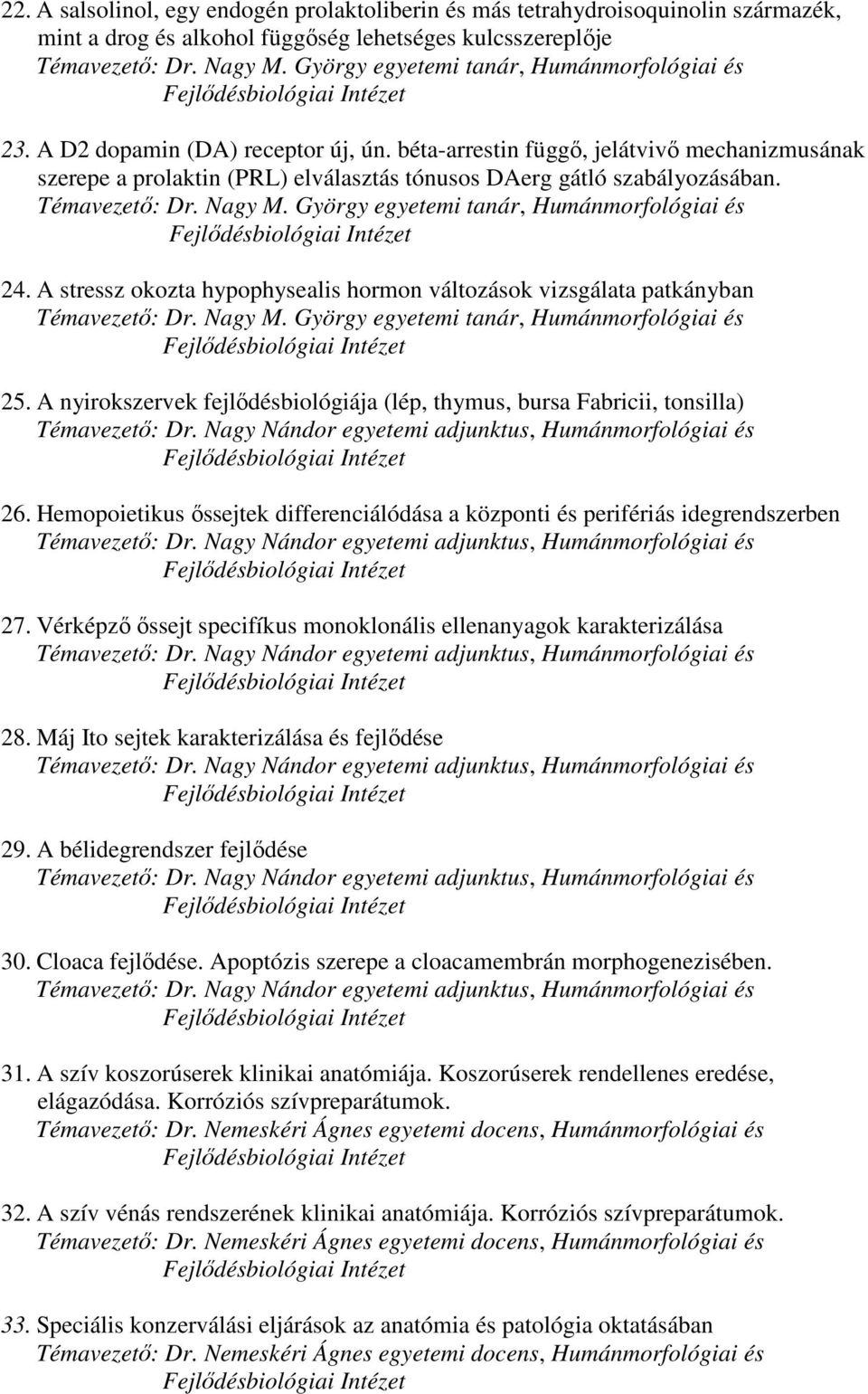 A nyirokszervek fejlődésbiológiája (lép, thymus, bursa Fabricii, tonsilla) 26. Hemopoietikus őssejtek differenciálódása a központi és perifériás idegrendszerben 27.