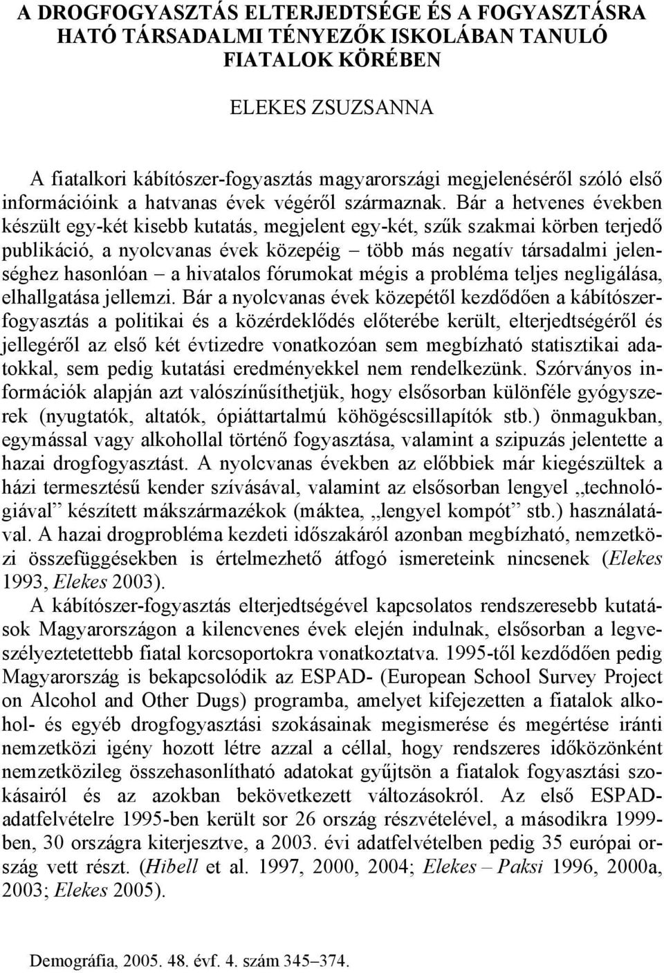 Bár a hetvenes években készült egy-két kisebb kutatás, megjelent egy-két, szűk szakmai körben terjedő publikáció, a nyolcvanas évek közepéig több más negatív társadalmi jelenséghez hasonlóan a