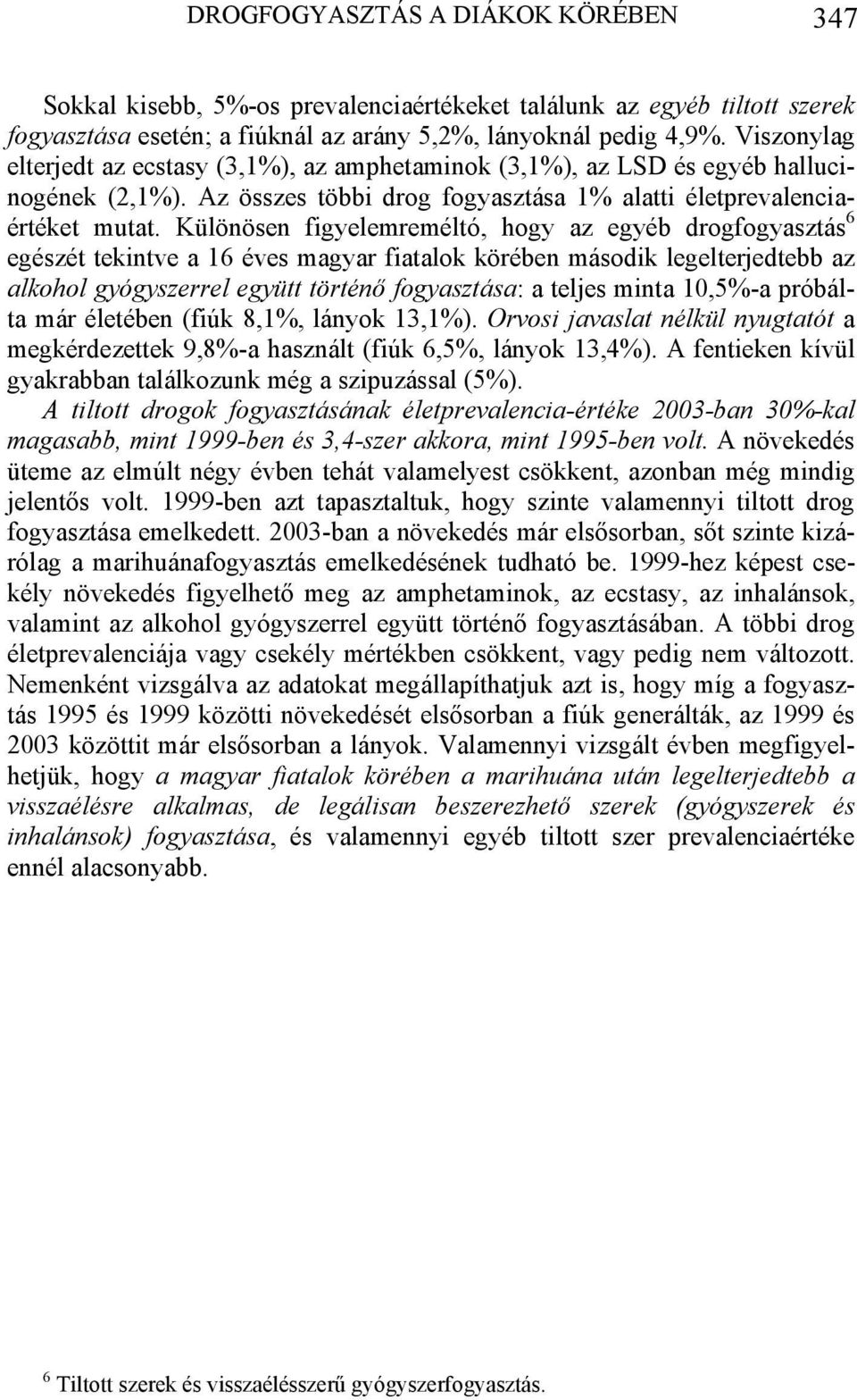 Különösen figyelemreméltó, hogy az egyéb drogfogyasztás 6 egészét tekintve a 16 éves magyar fiatalok körében második legelterjedtebb az alkohol gyógyszerrel együtt történő fogyasztása: a teljes minta