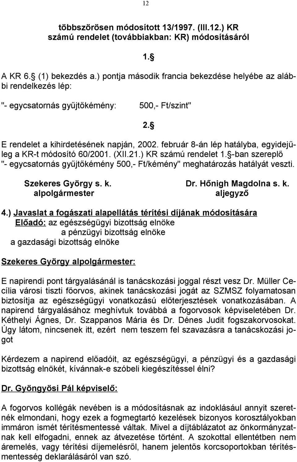 február 8-án lép hatályba, egyidejűleg a KR-t módosító 60/2001. (XII.21.) KR számú rendelet 1. -ban szereplő "- egycsatornás gyűjtőkémény 500,- Ft/kémény" meghatározás hatályát veszti.