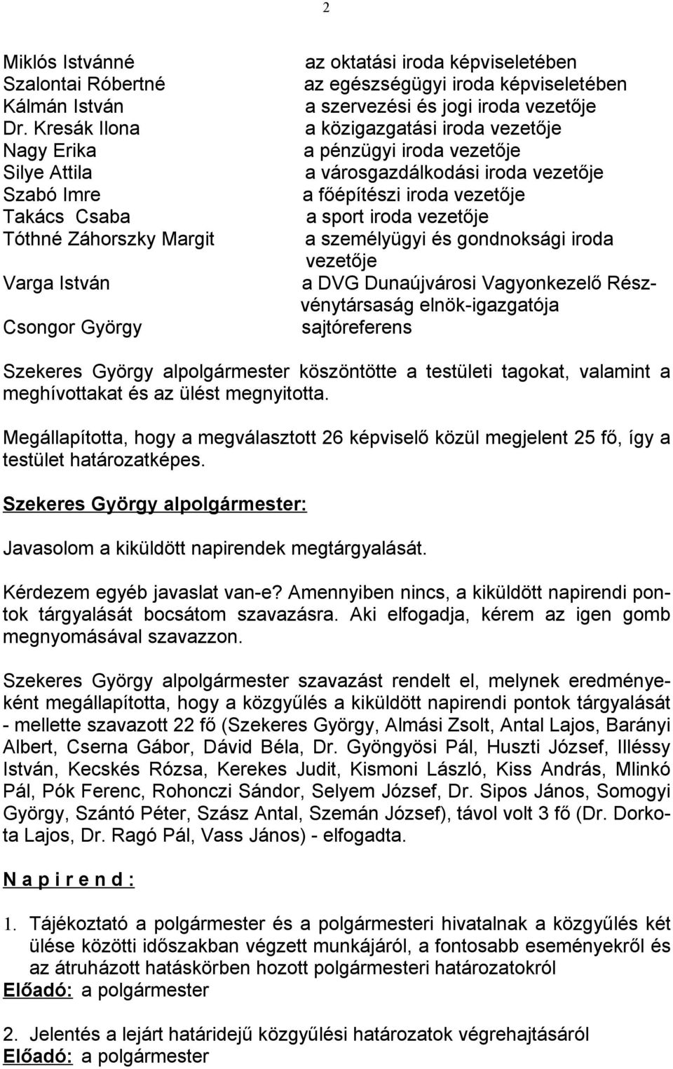 jogi iroda vezetője a közigazgatási iroda vezetője a pénzügyi iroda vezetője a városgazdálkodási iroda vezetője a főépítészi iroda vezetője a sport iroda vezetője a személyügyi és gondnoksági iroda