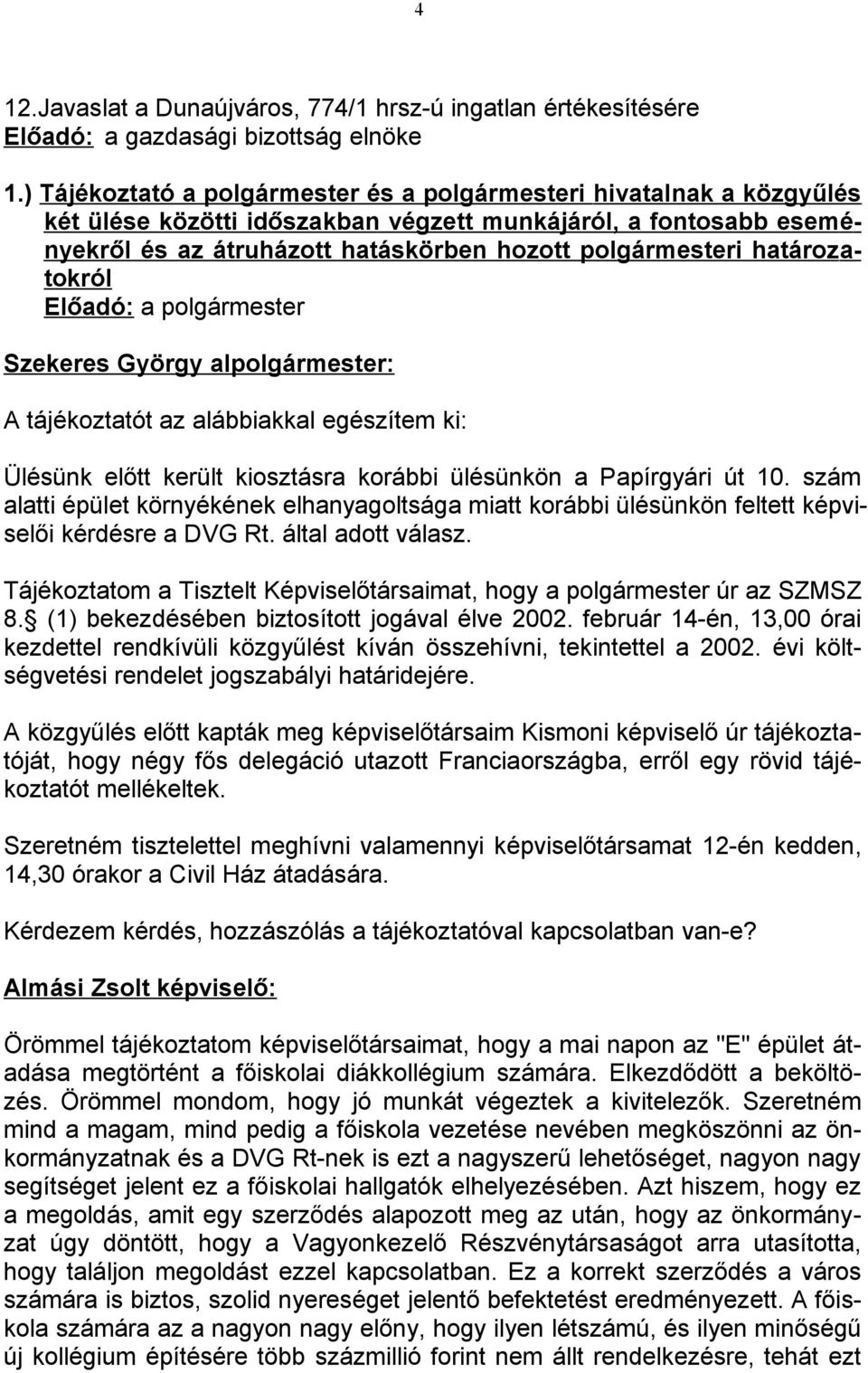 határozatokról Előadó: a polgármester A tájékoztatót az alábbiakkal egészítem ki: Ülésünk előtt került kiosztásra korábbi ülésünkön a Papírgyári út 10.