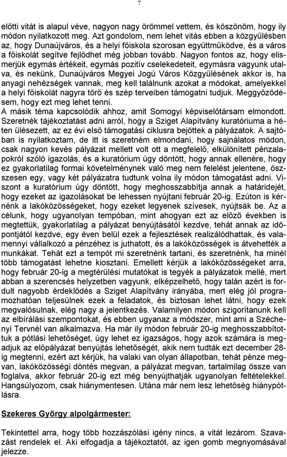 Nagyon fontos az, hogy elismerjük egymás értékeit, egymás pozitív cselekedeteit, egymásra vagyunk utalva, és nekünk, Dunaújváros Megyei Jogú Város Közgyűlésének akkor is, ha anyagi nehézségek vannak,