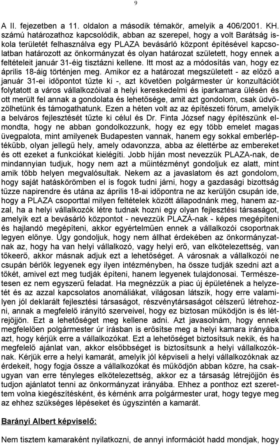 született, hogy ennek a feltételeit január 31-éig tisztázni kellene. Itt most az a módosítás van, hogy ez április 18-áig történjen meg.