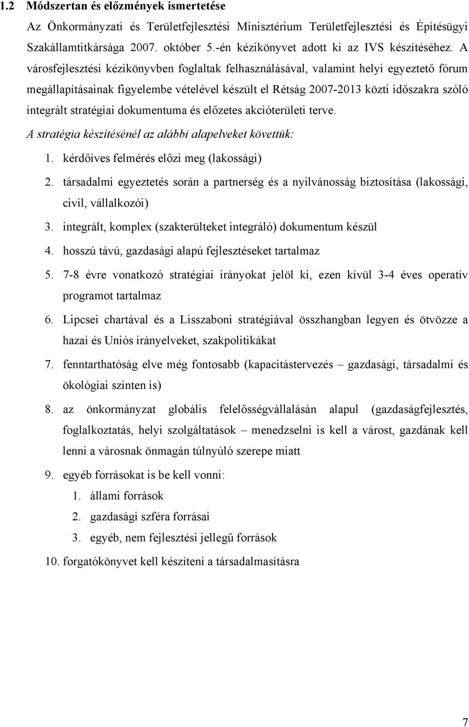 A városfejlesztési kézikönyvben foglaltak felhasználásával, valamint helyi egyeztető fórum megállapításainak figyelembe vételével készült el Rétság 2007-2013 közti időszakra szóló integrált