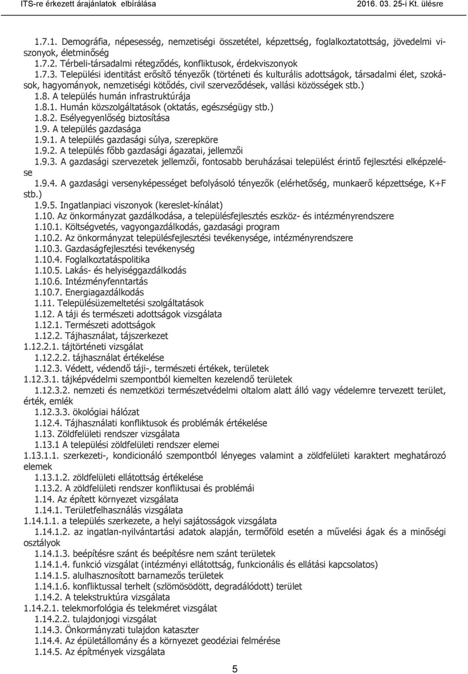 A település humán infrastruktúrája 1.8.1. Humán közszolgáltatások (oktatás, egészségügy stb.) 1.8.2. Esélyegyenlőség biztosítása 1.9. A település gazdasága 1.9.1. A település gazdasági súlya, szerepköre 1.