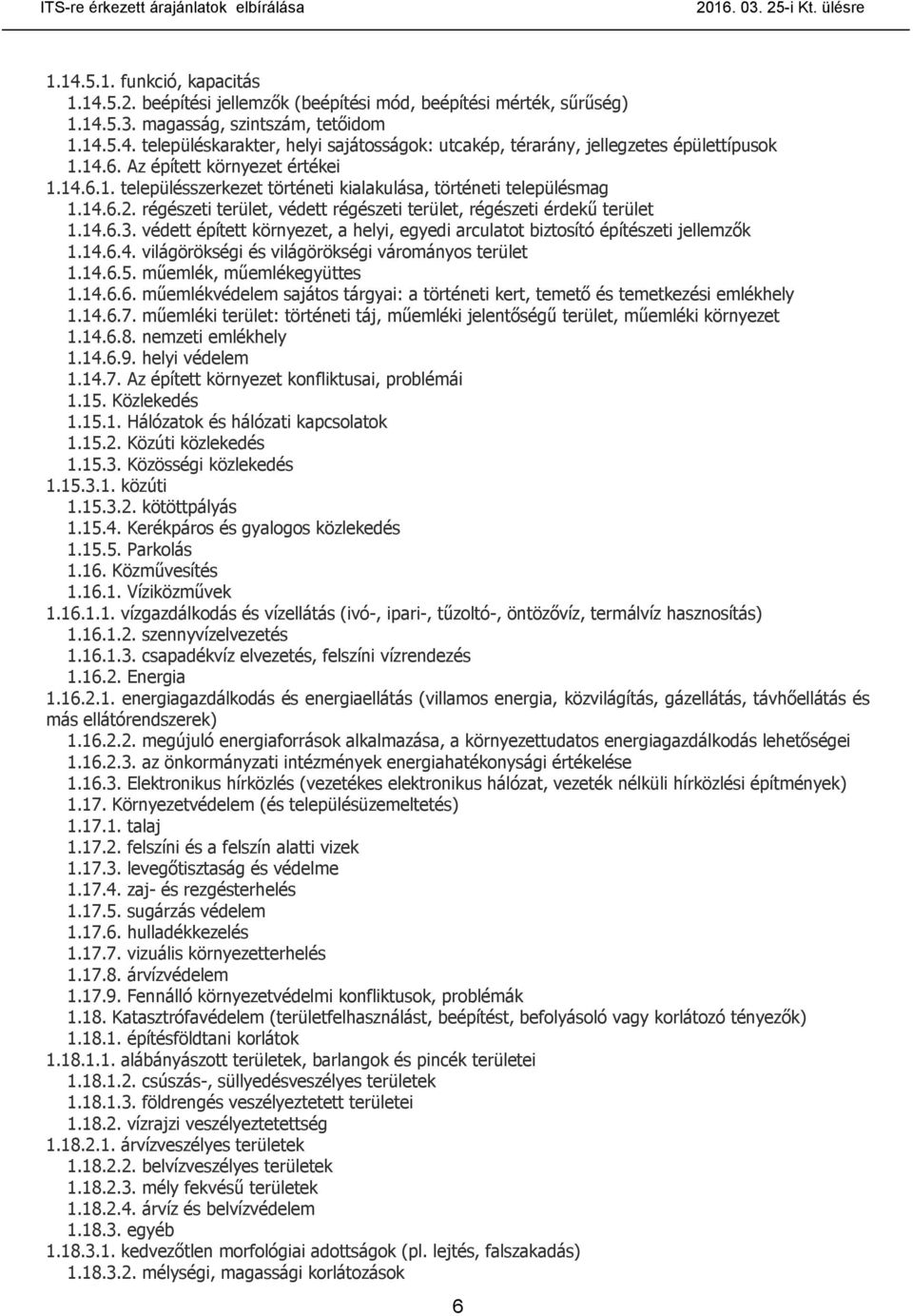 14.6.2. régészeti terület, védett régészeti terület, régészeti érdekű terület 1.14.6.3. védett épített környezet, a helyi, egyedi arculatot biztosító építészeti jellemzők 1.14.6.4. világörökségi és világörökségi várományos terület 1.