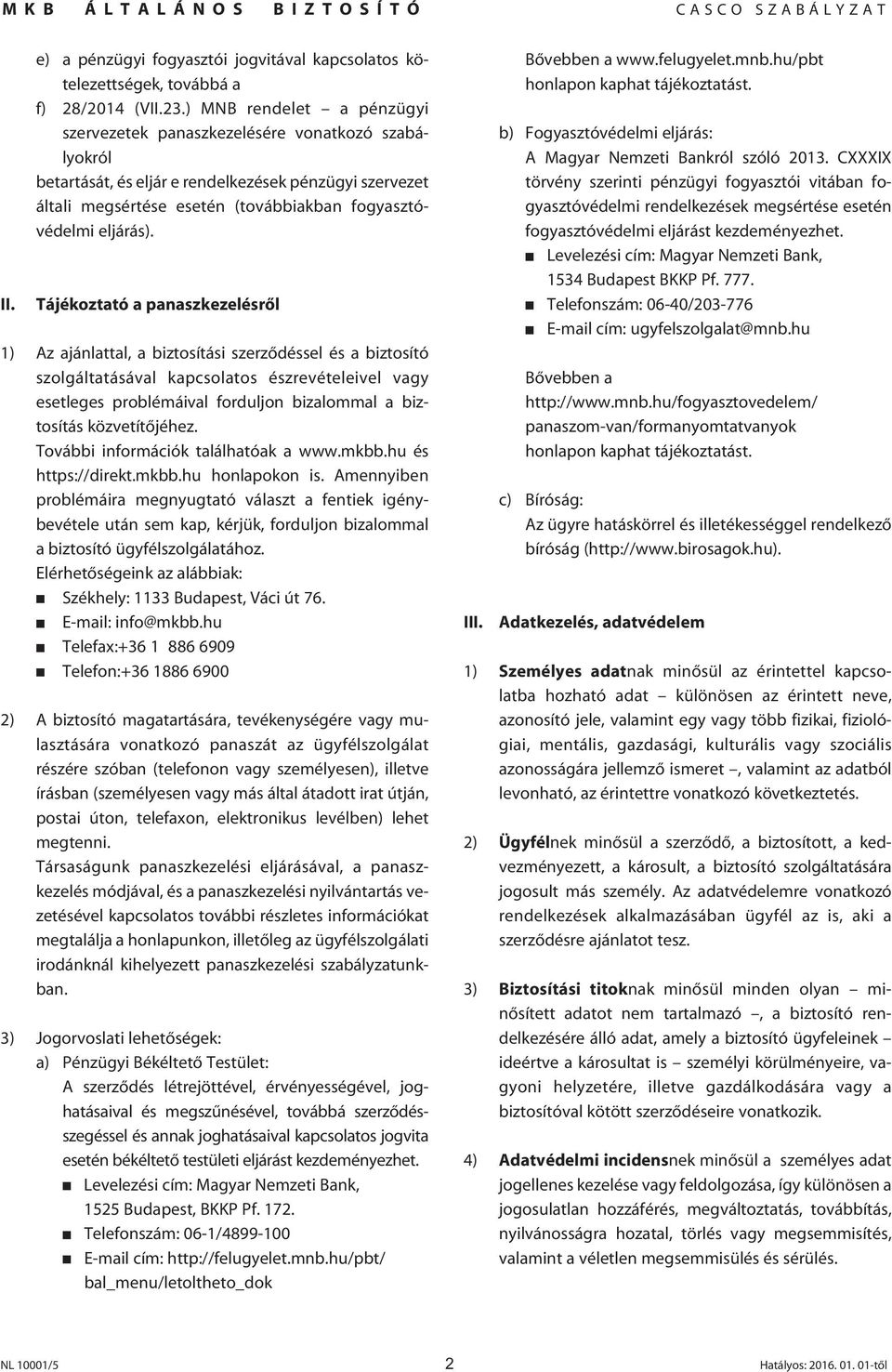 Tájékoztató a panaszkezelésrôl 1) Az ajánlattal, a biztosítási szerzôdéssel és a biztosító szolgáltatásával kapcsolatos észrevételeivel vagy esetleges problémáival forduljon bizalommal a biztosítás