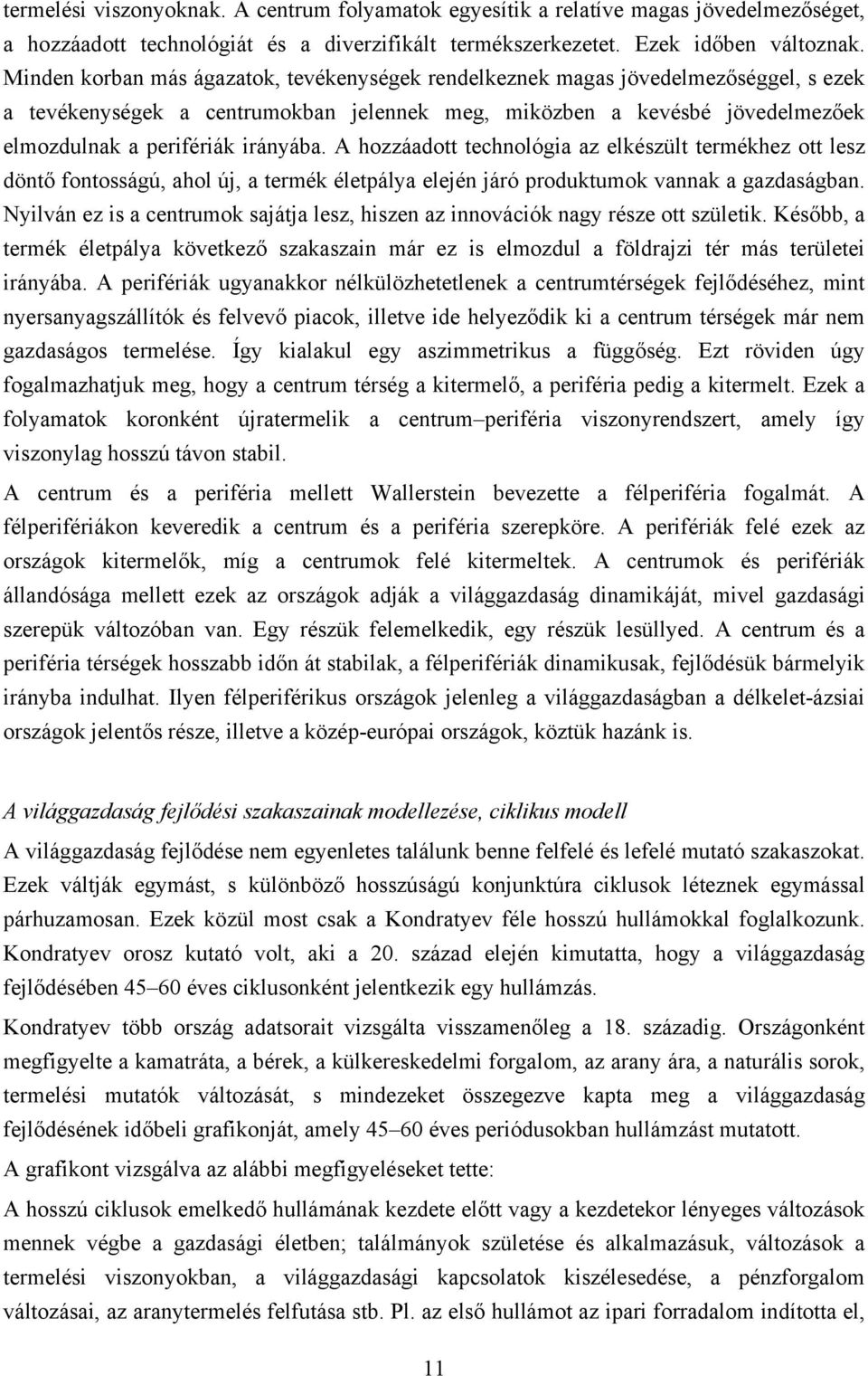 A hozzáadott technológia az elkészült termékhez ott lesz döntő fontosságú, ahol új, a termék életpálya elején járó produktumok vannak a gazdaságban.