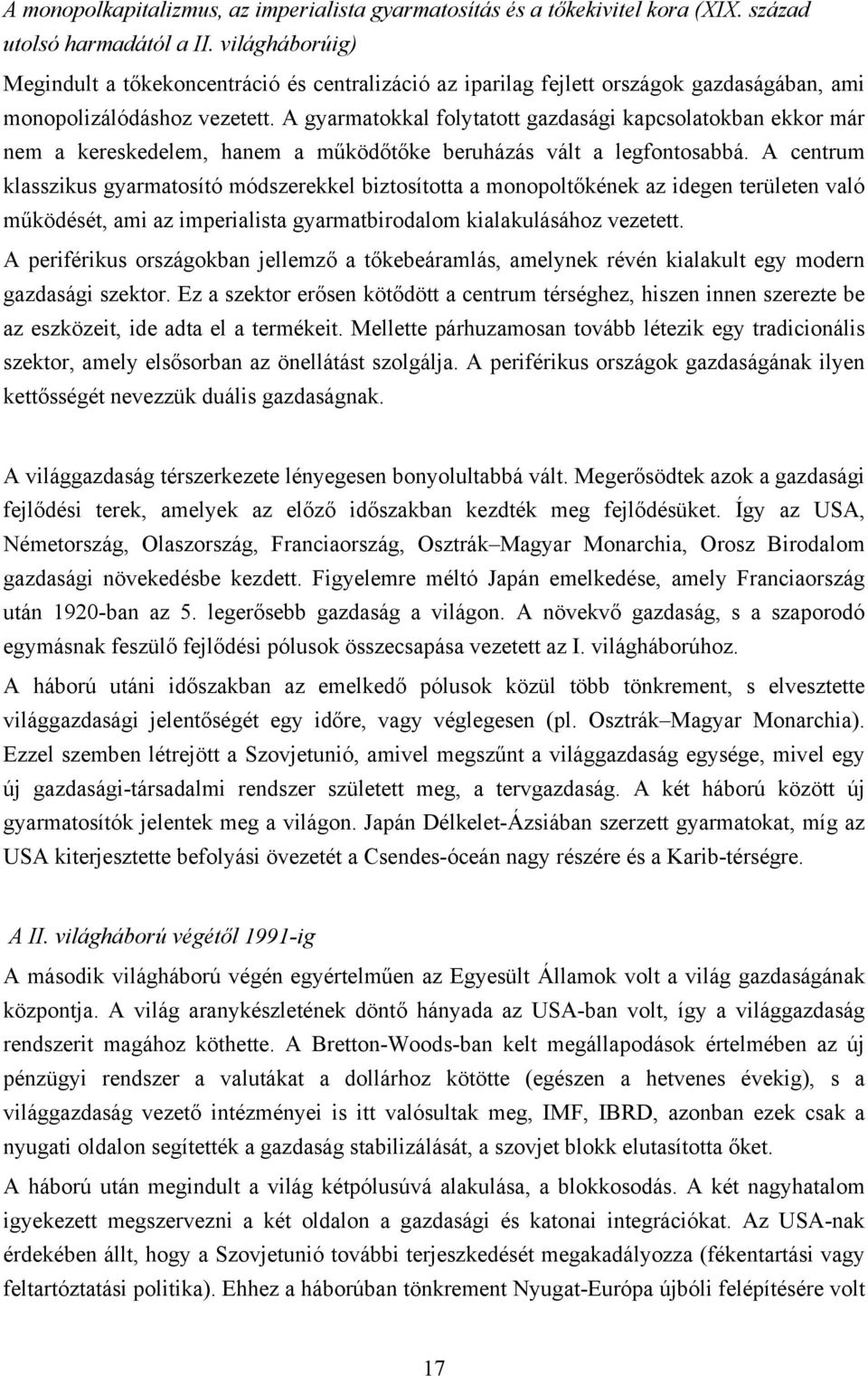 A gyarmatokkal folytatott gazdasági kapcsolatokban ekkor már nem a kereskedelem, hanem a működőtőke beruházás vált a legfontosabbá.