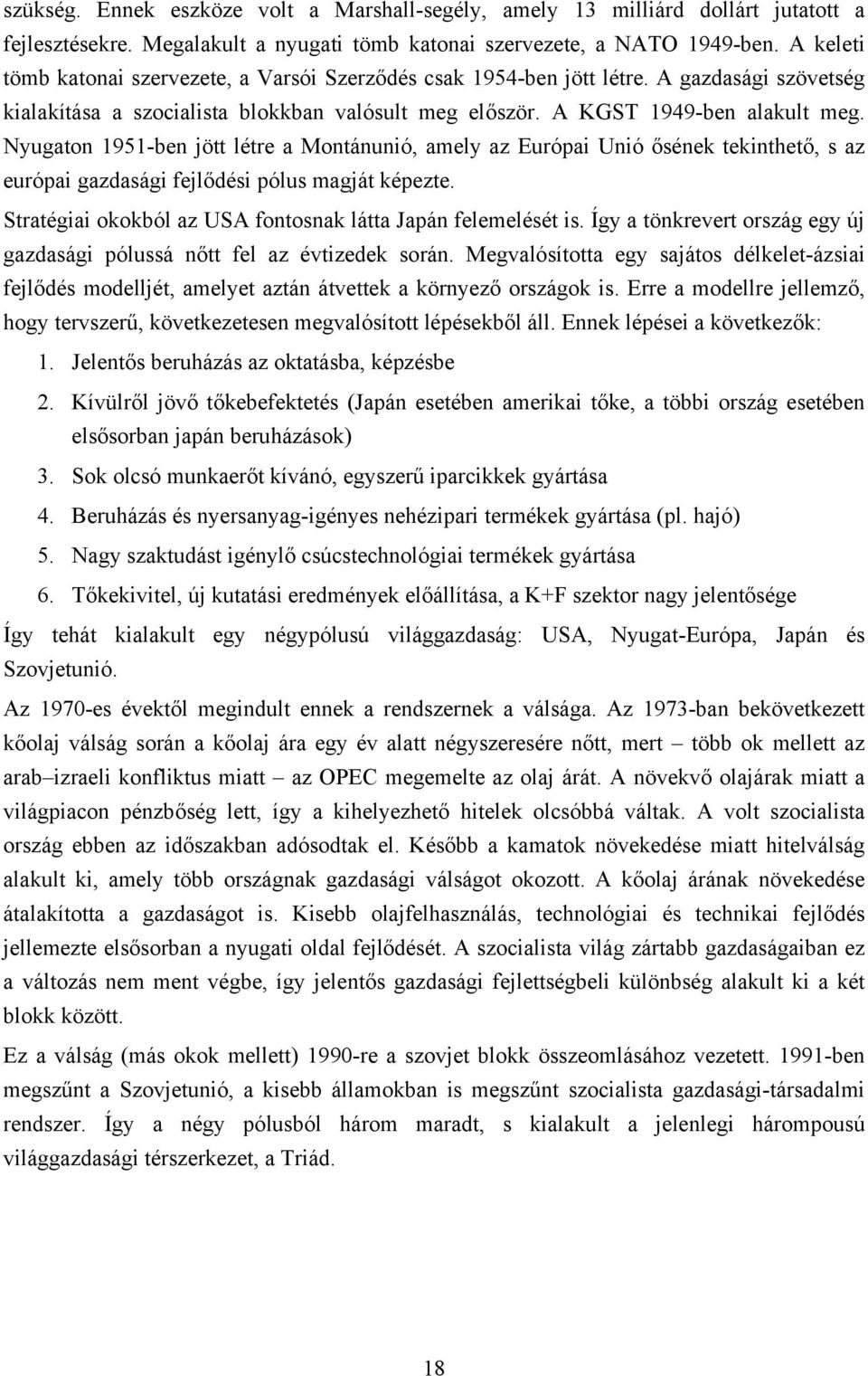 Nyugaton 1951-ben jött létre a Montánunió, amely az Európai Unió ősének tekinthető, s az európai gazdasági fejlődési pólus magját képezte.