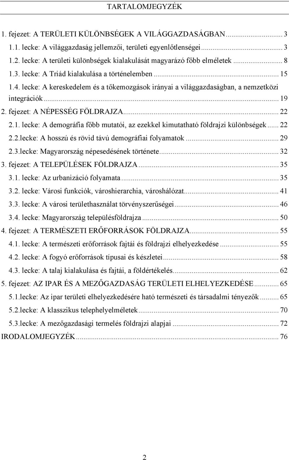 lecke: A kereskedelem és a tőkemozgások irányai a világgazdaságban, a nemzetközi integrációk... 19 2. fejezet: A NÉPESSÉG FÖLDRAJZA... 22 2.1. lecke: A demográfia főbb mutatói, az ezekkel kimutatható földrajzi különbségek.