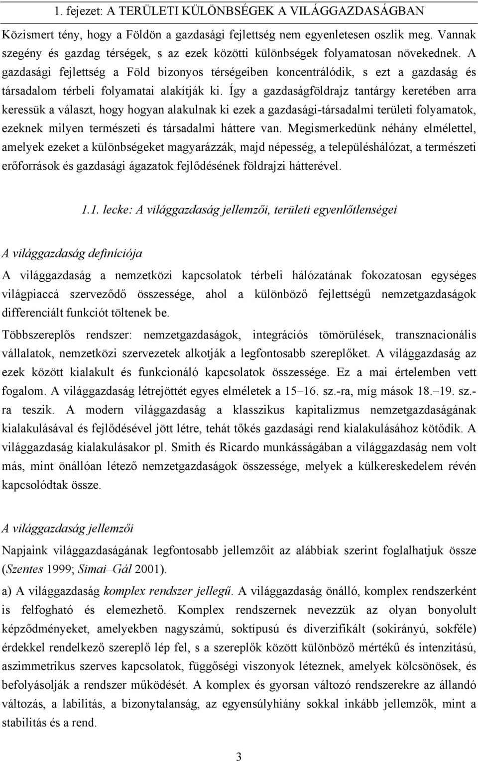 A gazdasági fejlettség a Föld bizonyos térségeiben koncentrálódik, s ezt a gazdaság és társadalom térbeli folyamatai alakítják ki.