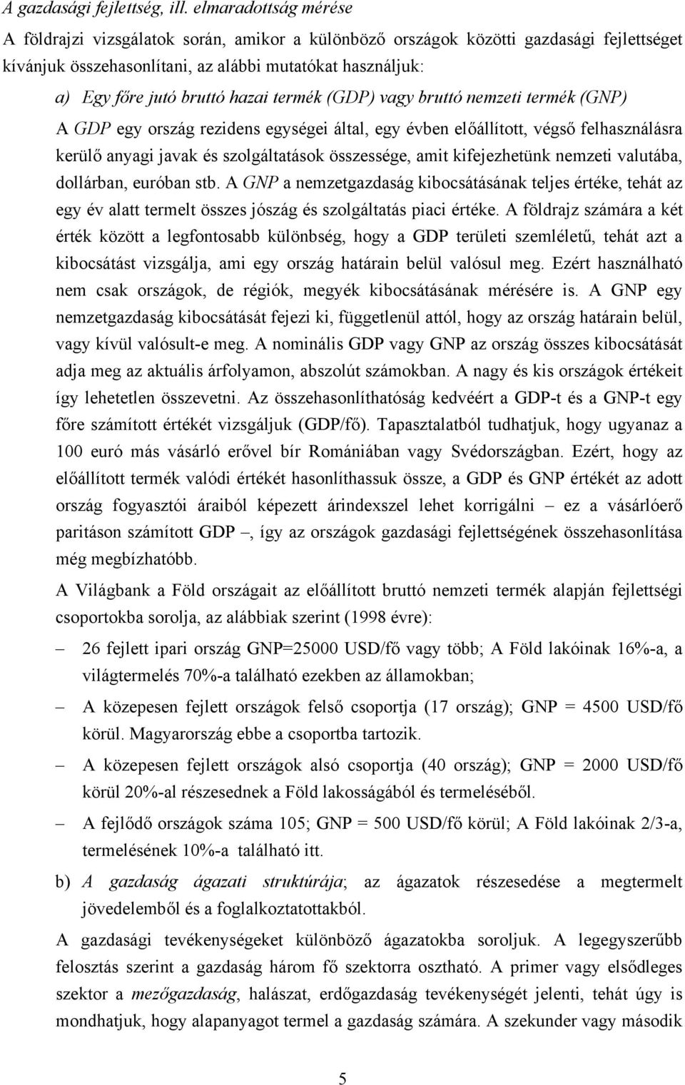 termék (GDP) vagy bruttó nemzeti termék (GNP) A GDP egy ország rezidens egységei által, egy évben előállított, végső felhasználásra kerülő anyagi javak és szolgáltatások összessége, amit