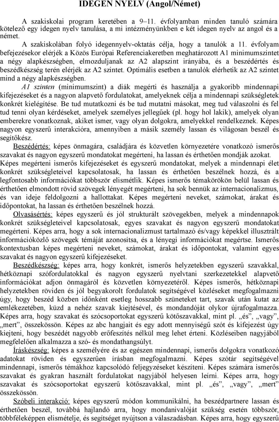 évfolyam befejezésekor elérjék a Közös Európai Referenciakeretben meghatározott A1 minimumszintet a négy alapkészségben, elmozduljanak az A2 alapszint irányába, és a beszédértés és beszédkészség