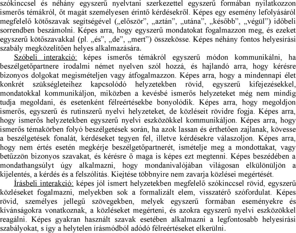 Képes arra, hogy egyszerű mondatokat fogalmazzon meg, és ezeket egyszerű kötőszavakkal (pl. és, de, mert ) összekösse. Képes néhány fontos helyesírási szabály megközelítően helyes alkalmazására.