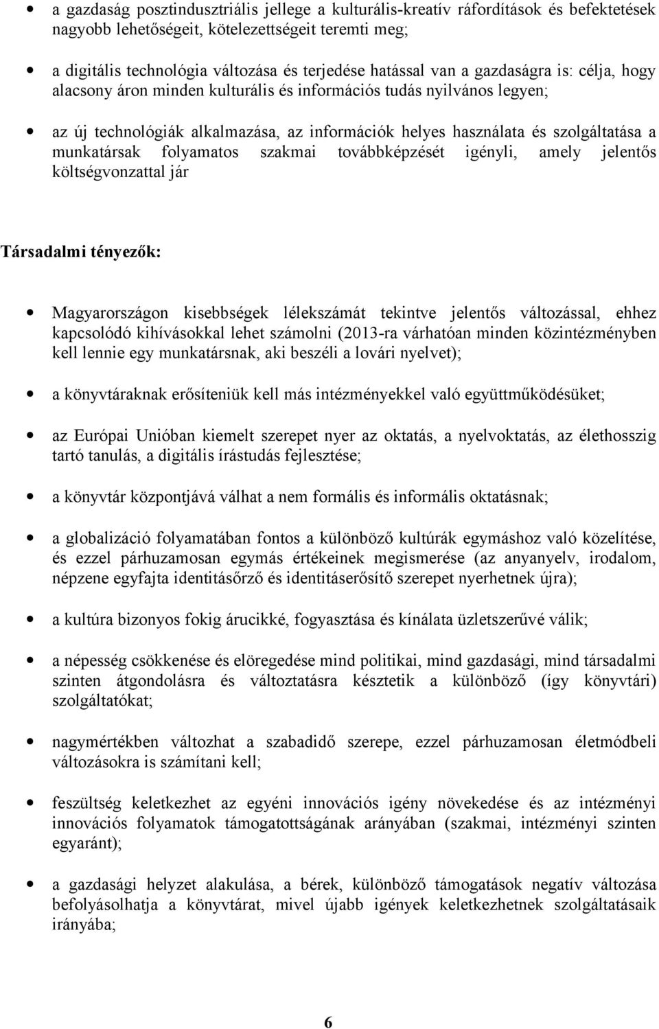 folyamatos szakmai továbbképzését igényli, amely jelentős költségvonzattal jár Társadalmi tényezők: Magyarországon kisebbségek lélekszámát tekintve jelentős változással, ehhez kapcsolódó kihívásokkal